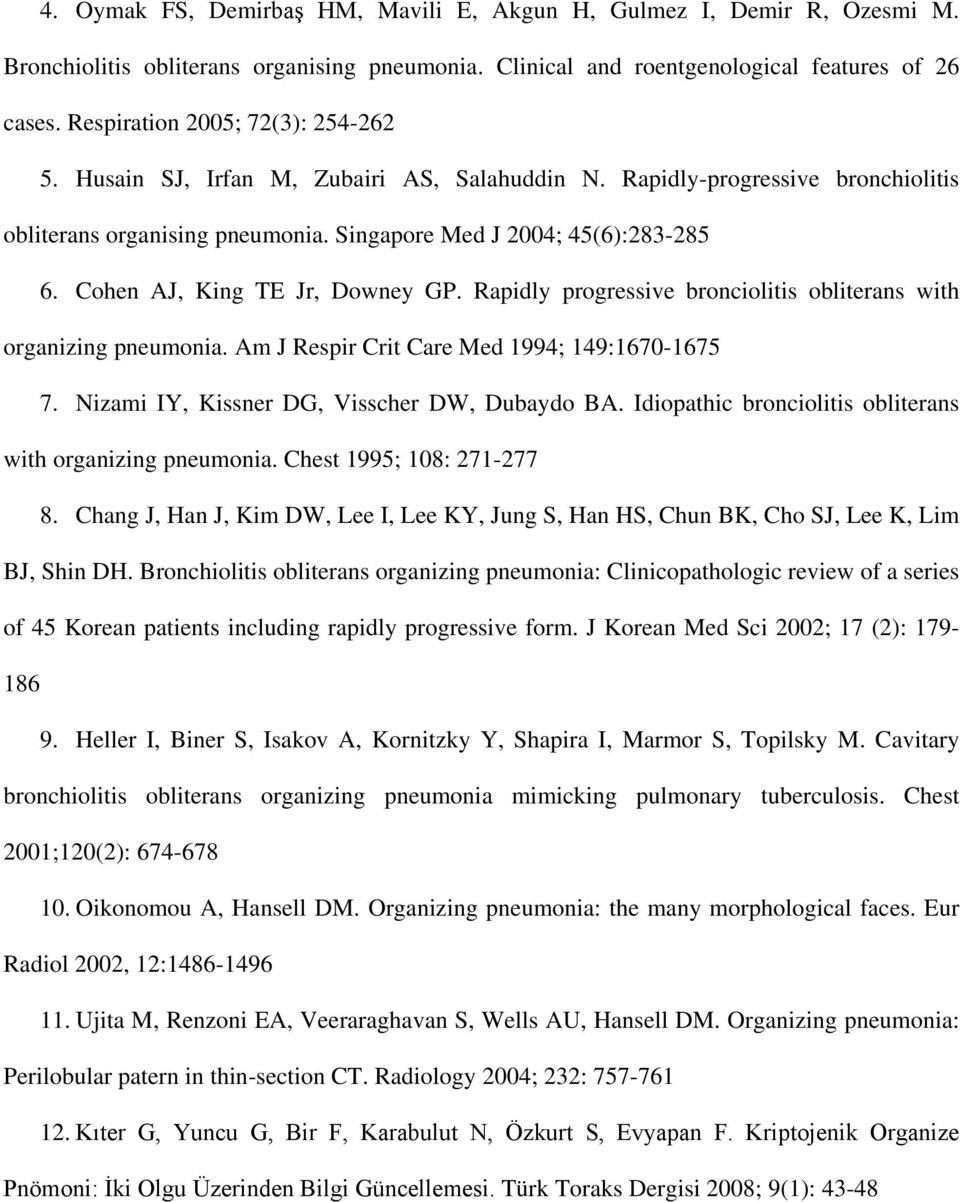 Cohen AJ, King TE Jr, Downey GP. Rapidly progressive bronciolitis obliterans with organizing pneumonia. Am J Respir Crit Care Med 1994; 149:1670-1675 7. Nizami IY, Kissner DG, Visscher DW, Dubaydo BA.