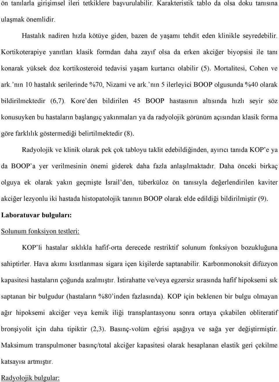 Kortikoterapiye yanıtları klasik formdan daha zayıf olsa da erken akciğer biyopsisi ile tanı konarak yüksek doz kortikosteroid tedavisi yaşam kurtarıcı olabilir (5). Mortalitesi, Cohen ve ark.