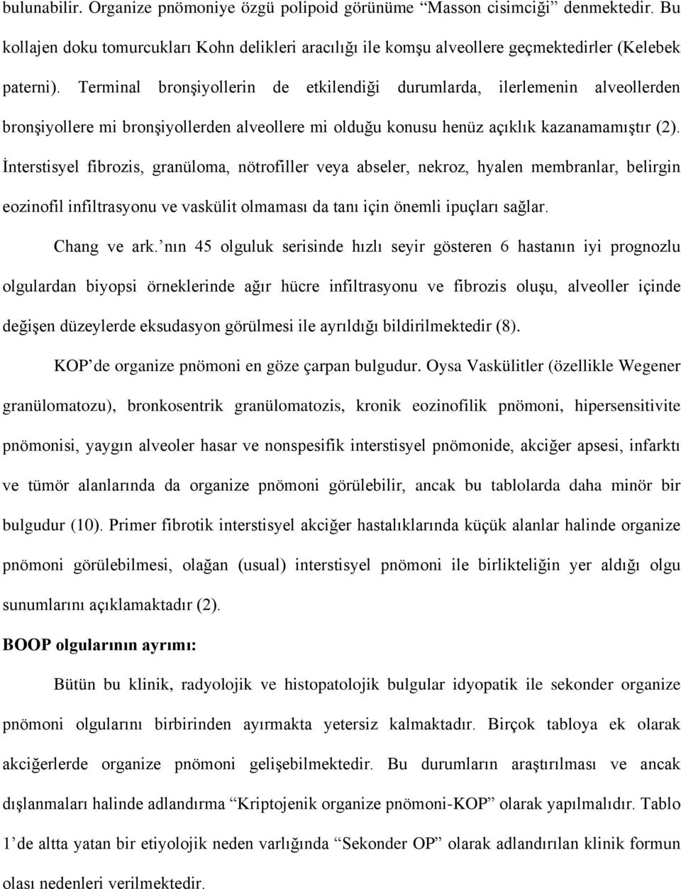 İnterstisyel fibrozis, granüloma, nötrofiller veya abseler, nekroz, hyalen membranlar, belirgin eozinofil infiltrasyonu ve vaskülit olmaması da tanı için önemli ipuçları sağlar. Chang ve ark.