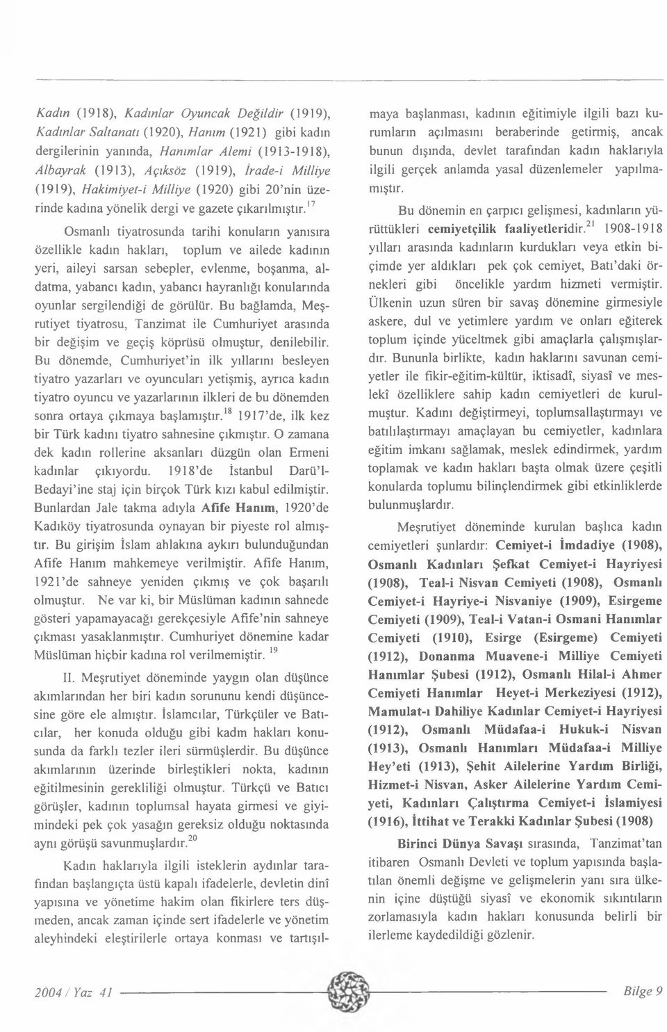 17 Osmanlı tiyatrosunda tarihi konuların yanısıra özellikle kadın haklan, toplum ve ailede kadının yeri, aileyi sarsan sebepler, evlenme, boşanma, aldatma, yabancı kadın, yabancı hayranlığı