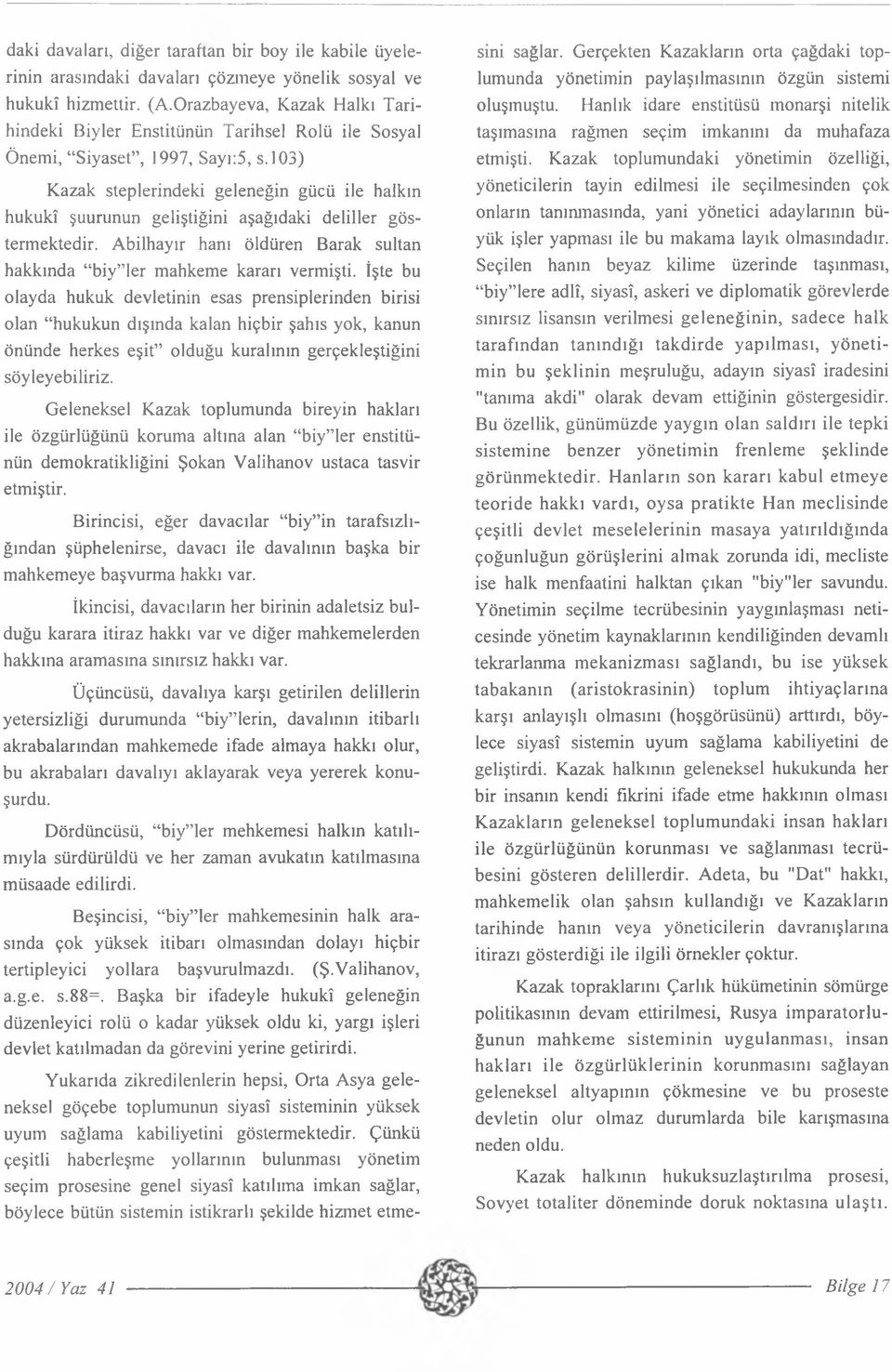 103) Kazak steplerindeki geleneğin gücü ile halkın hukukî şuurunun geliştiğini aşağıdaki deliller göstermektedir. Abilhayır hanı öldüren Barak sultan hakkında biy ler mahkeme kararı vermişti.