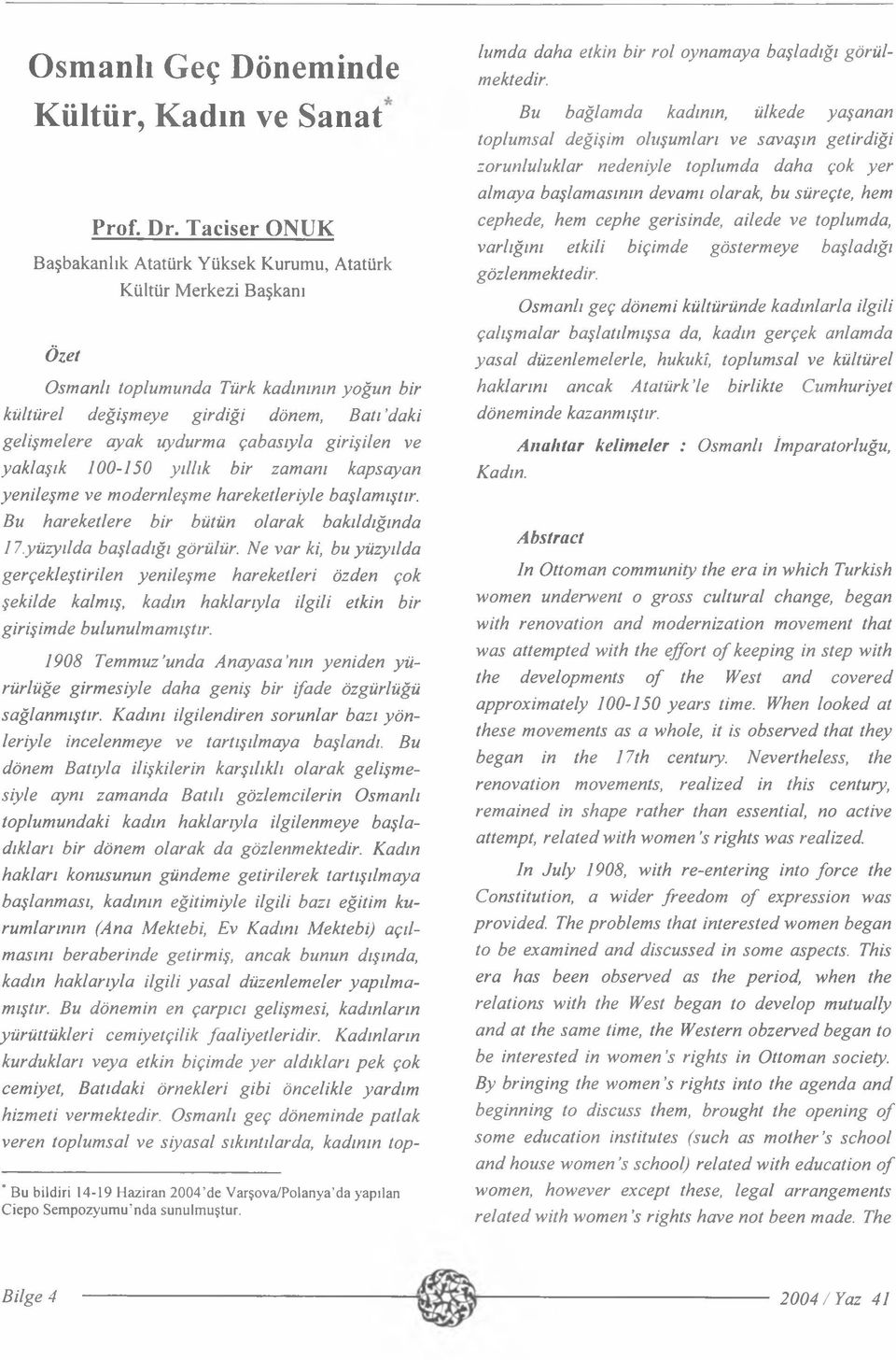 çabasıyla girişilen ve yaklaşık 100-150 yıllık bir zamanı kapsayan yenileşme ve modernleşme hareketleriyle başlamıştır. Bu hareketlere bir bütün olarak bakıldığında 17.yüzyılda başladığı görülür.