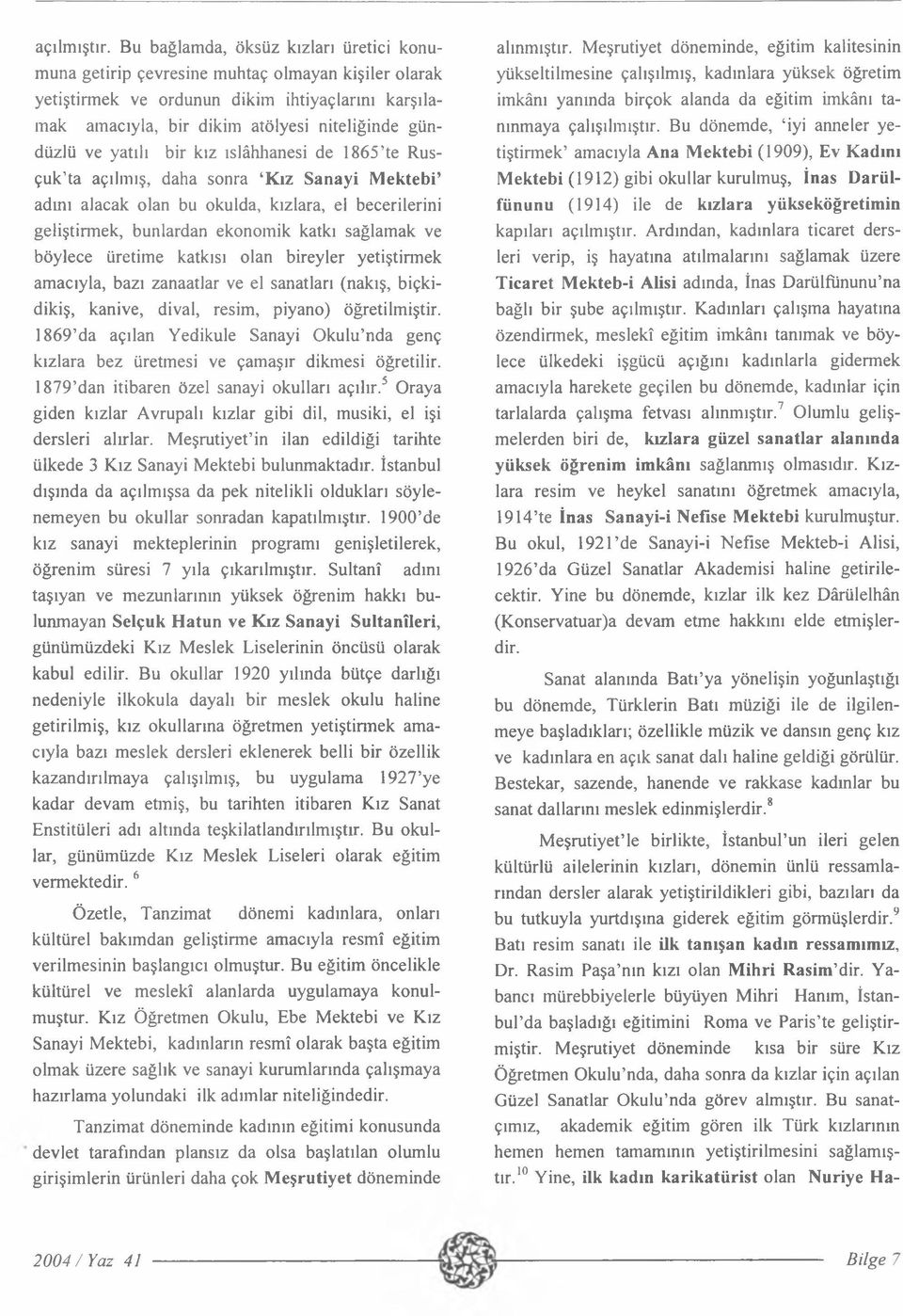 yatılı bir kız ıslâhhanesi de 1865 te Rusçuk ta açılmış, daha sonra Kız Sanayi Mektebi admı alacak olan bu okulda, kızlara, el becerilerini geliştirmek, bunlardan ekonomik katkı sağlamak ve böylece