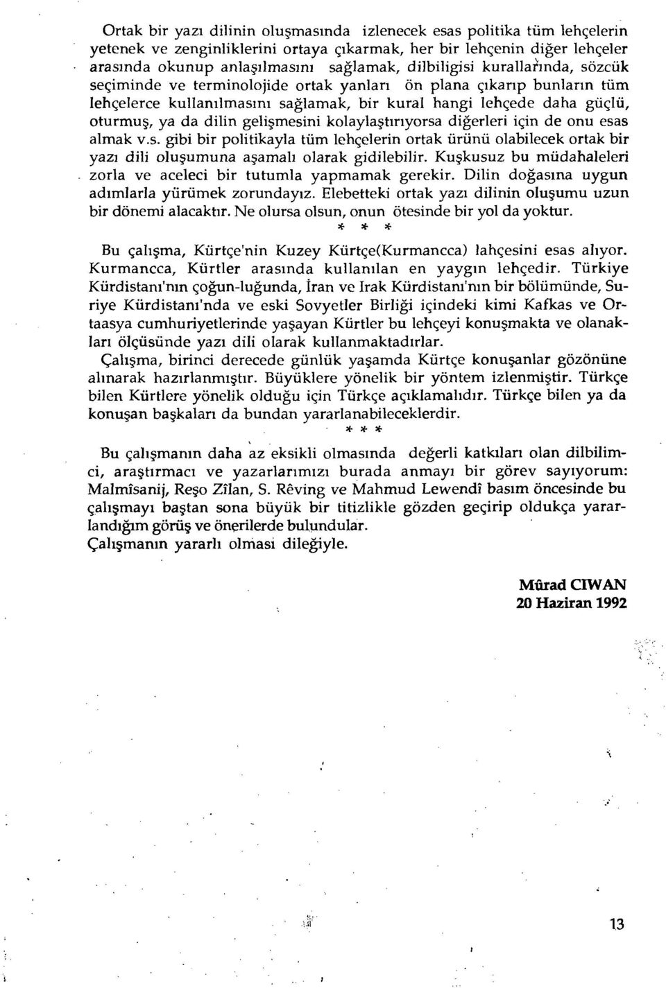 gelişmesini kolaylaştırıyorsa diğerleri için de onu esas almak v.s. gibi bir politikayla tüm lehçelerin ortak ürünü olabilecek ortak bir yazı dili oluşumuna aşamalı olarak gidilebilir.