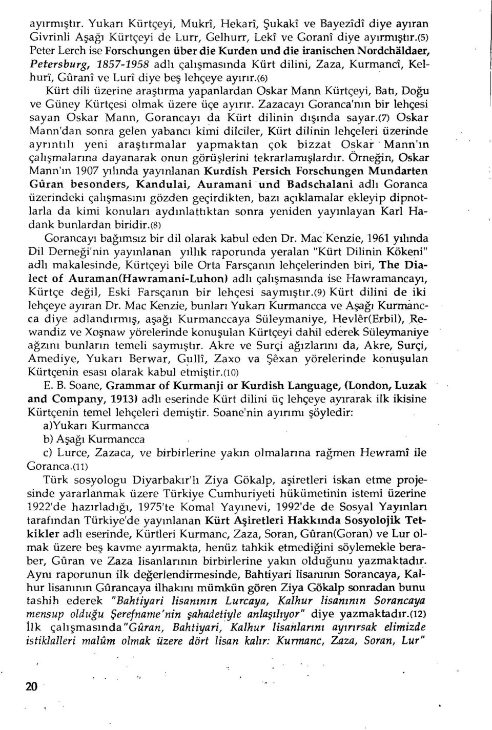 (6) Kürt dili üzerine araştırma yapanlardan Oskar Mann Kürtçeyi, Batı, Doğu ve Güney Kürtçesi olmak üzere üçe ayırır.