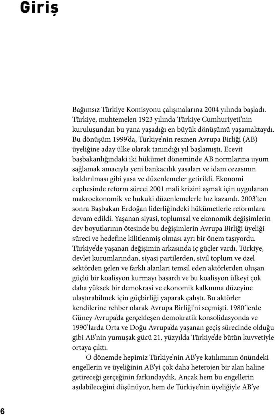 Ecevit başbakanlığındaki iki hükümet döneminde AB normlarına uyum sağlamak amacıyla yeni bankacılık yasaları ve idam cezasının kaldırılması gibi yasa ve düzenlemeler getirildi.