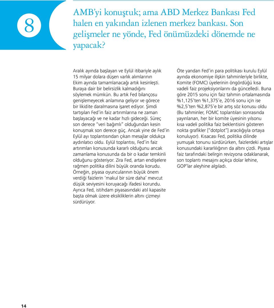 Bu artık Fed bilançosu genişlemeyecek anlamına geliyor ve görece bir likidite daralmasına işaret ediyor. Şimdi tartışılan Fed in faiz artırımlarına ne zaman başlayacağı ve ne kadar hızlı gideceği.