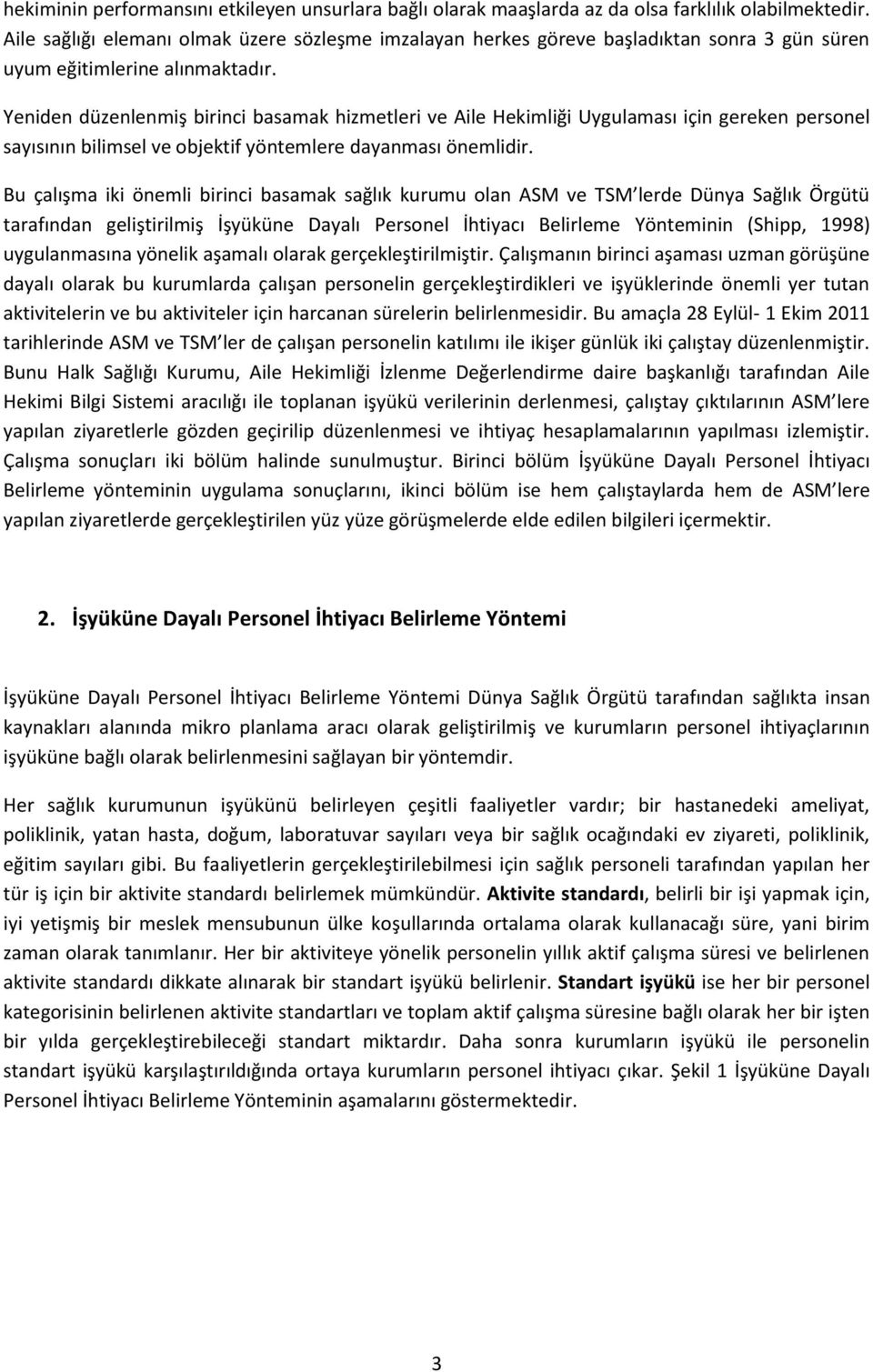 Yeniden düzenlenmiş birinci basamak hizmetleri ve Aile Hekimliği Uygulaması için gereken personel sayısının bilimsel ve objektif yöntemlere dayanması önemlidir.