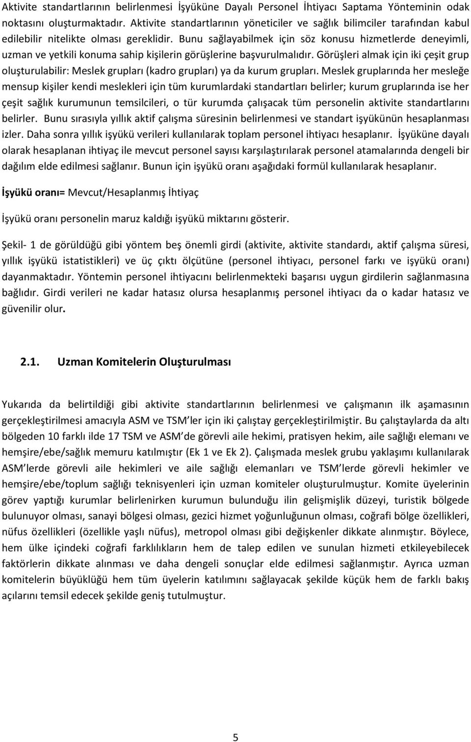 Bunu sağlayabilmek için söz konusu hizmetlerde deneyimli, uzman ve yetkili konuma sahip kişilerin görüşlerine başvurulmalıdır.