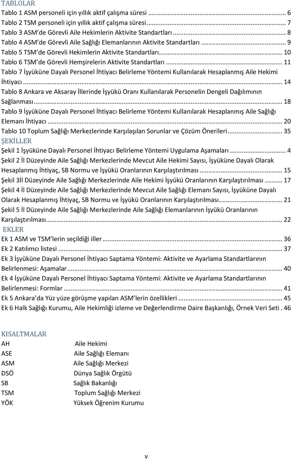 .. 11 Tablo 7 İşyüküne Dayalı Personel İhtiyacı Belirleme Yöntemi Kullanılarak Hesaplanmış Aile Hekimi İhtiyacı.