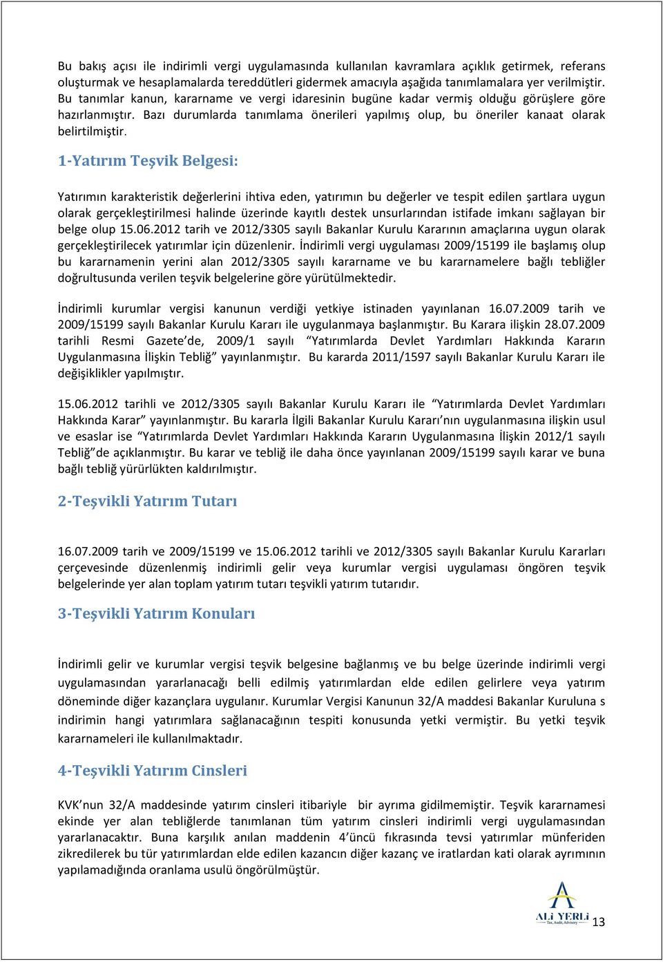 1-Yatırım Teşvik Belgesi: Yatırımın karakteristik değerlerini ihtiva eden, yatırımın bu değerler ve tespit edilen şartlara uygun olarak gerçekleştirilmesi halinde üzerinde kayıtlı destek