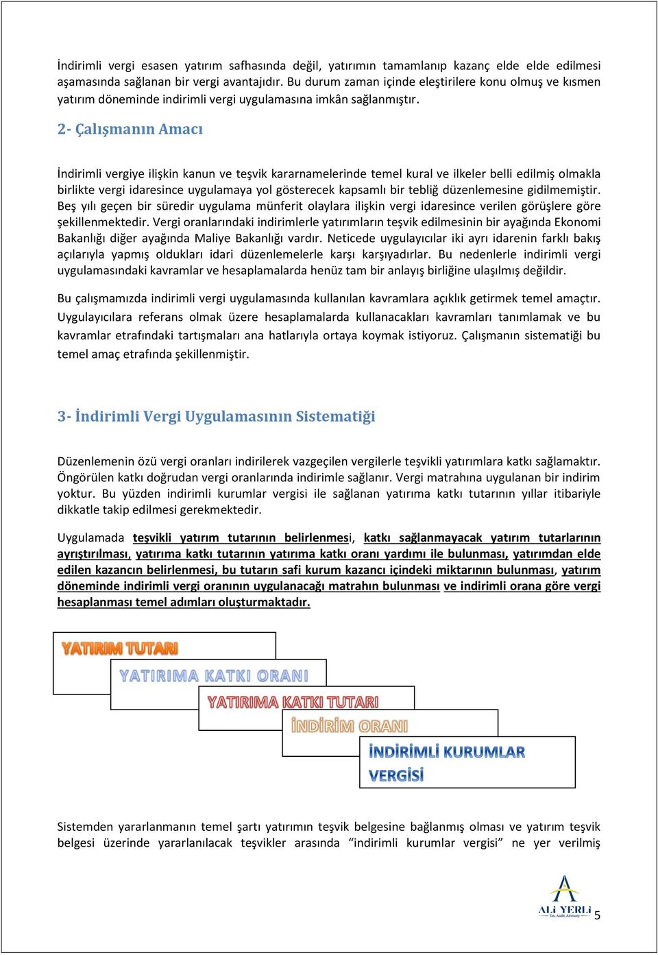 2- Çalışmanın Amacı İndirimli vergiye ilişkin kanun ve teşvik kararnamelerinde temel kural ve ilkeler belli edilmiş olmakla birlikte vergi idaresince uygulamaya yol gösterecek kapsamlı bir tebliğ