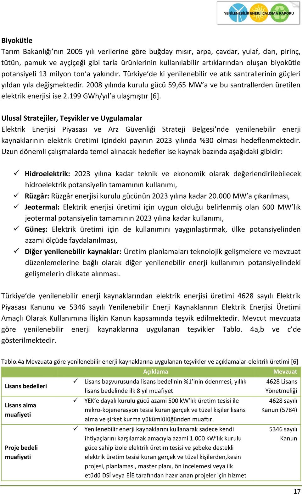 2008 yılında kurulu gücü 59,65 MW a ve bu santrallerden üretilen elektrik enerjisi ise 2.199 GWh/yıl a ulaşmıştır [6].