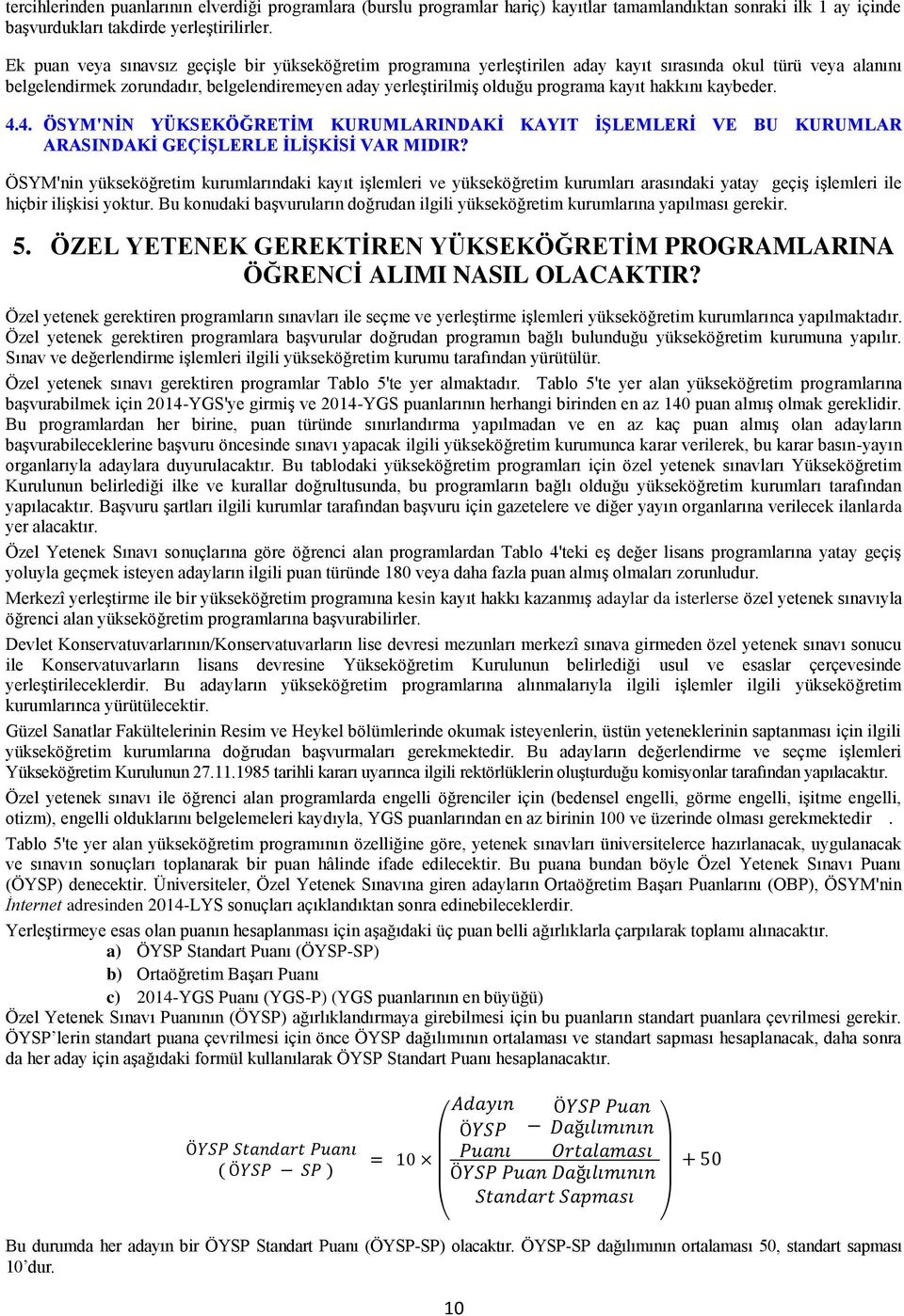 kayıt hakkını kaybeder. 4.4. ÖSYM'NİN YÜKSEKÖĞRETİM KURUMLARINDAKİ KAYIT İŞLEMLERİ VE BU KURUMLAR ARASINDAKİ GEÇİŞLERLE İLİŞKİSİ VAR MIDIR?