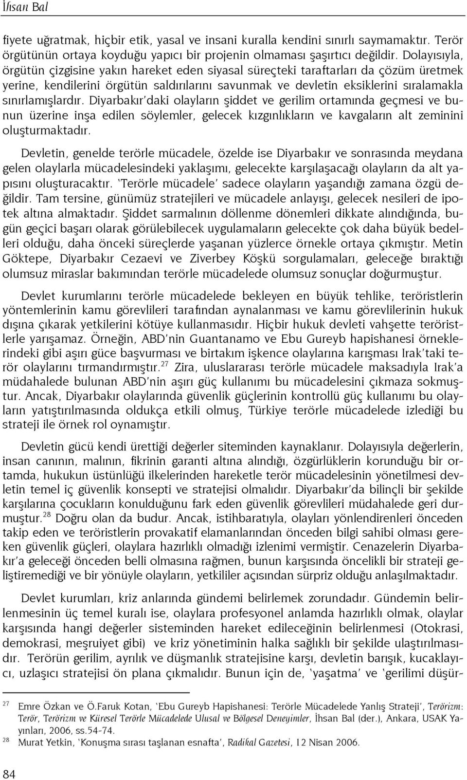 sınırlamışlardır. Diyarbakır daki olayların şiddet ve gerilim ortamında geçmesi ve bunun üzerine inşa edilen söylemler, gelecek kızgınlıkların ve kavgaların alt zeminini oluşturmaktadır.