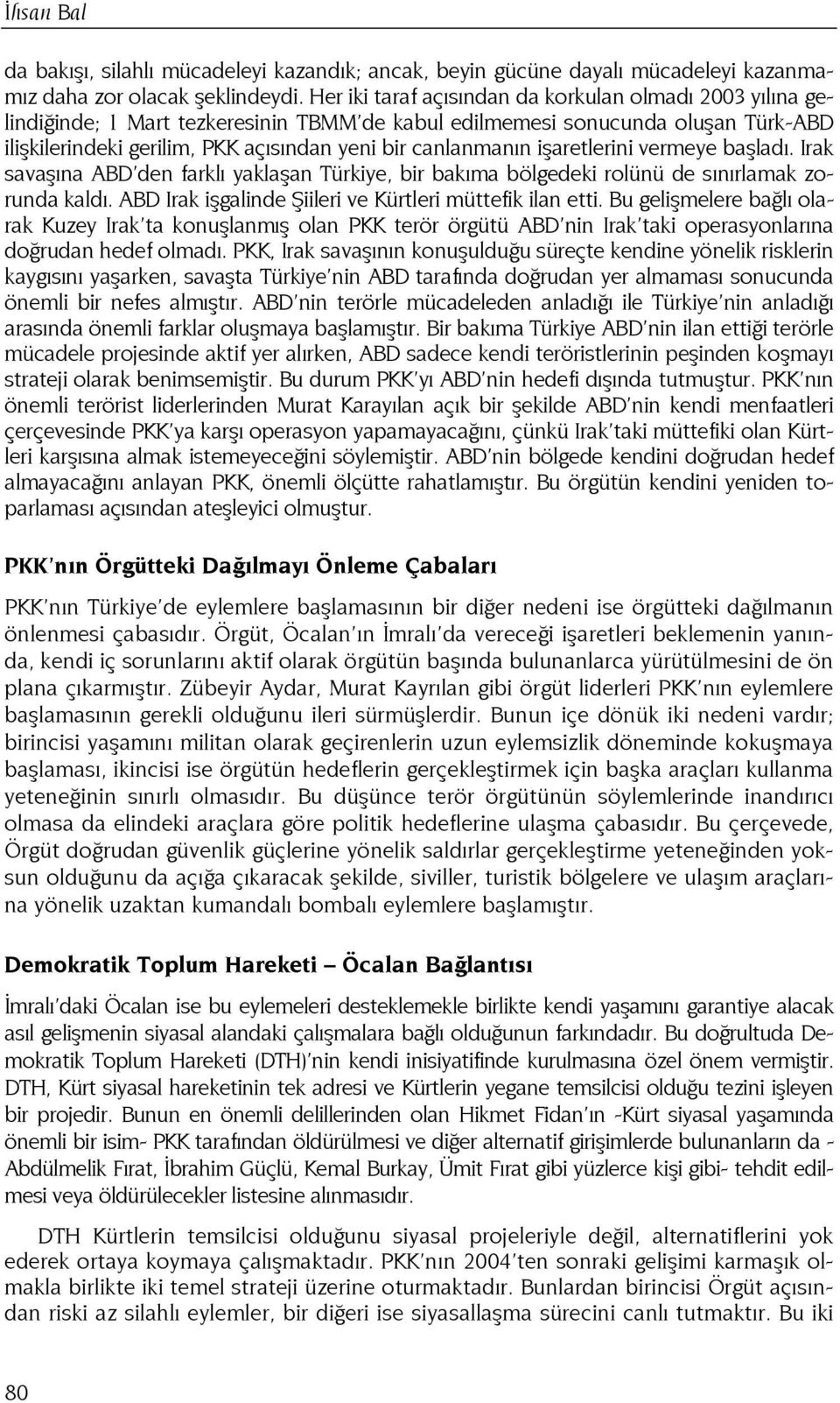 işaretlerini vermeye başladı. Irak savaşına ABD den farklı yaklaşan Türkiye, bir bakıma bölgedeki rolünü de sınırlamak zorunda kaldı. ABD Irak işgalinde Şiileri ve Kürtleri müttefik ilan etti.