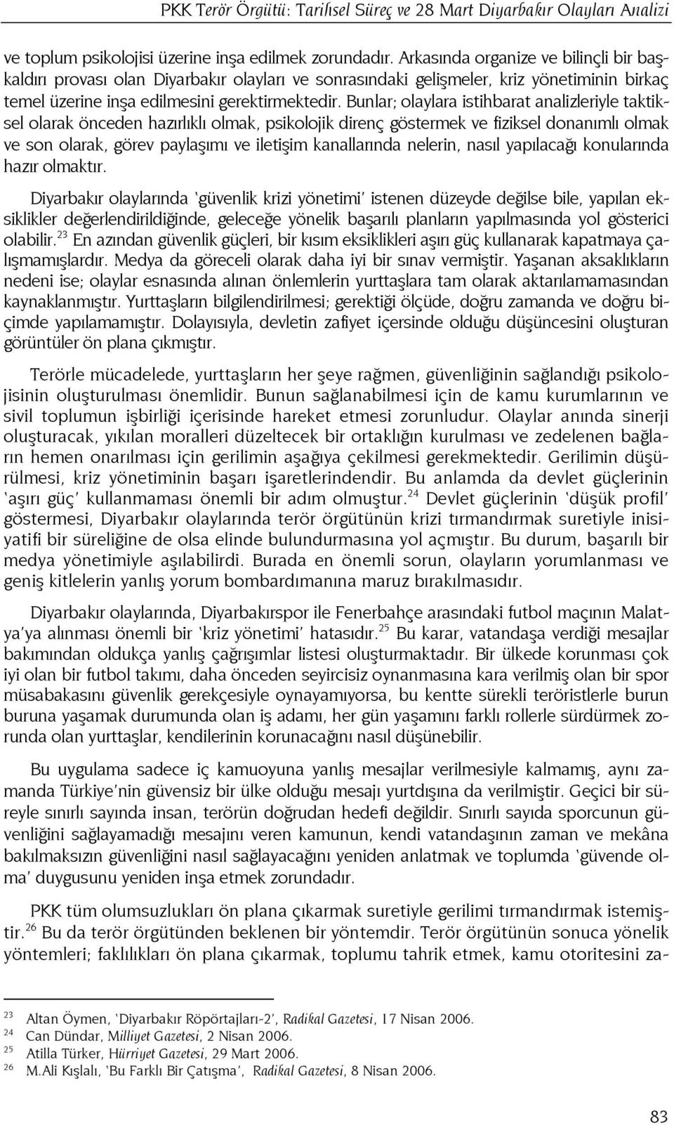 Bunlar; olaylara istihbarat analizleriyle taktiksel olarak önceden hazırlıklı olmak, psikolojik direnç göstermek ve fiziksel donanımlı olmak ve son olarak, görev paylaşımı ve iletişim kanallarında