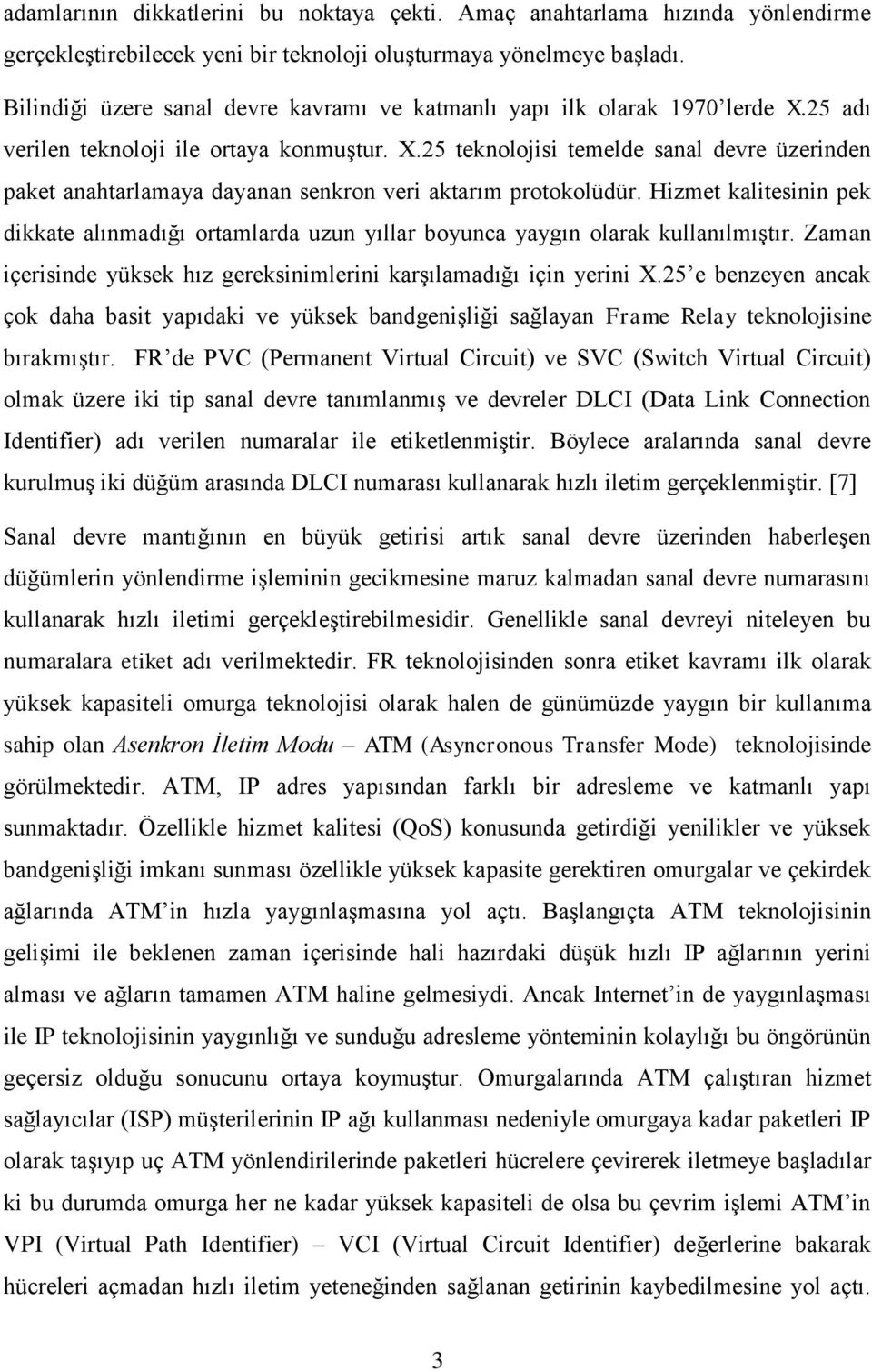 Hizmet kalitesinin pek dikkate alınmadığı ortamlarda uzun yıllar boyunca yaygın olarak kullanılmıģtır. Zaman içerisinde yüksek hız gereksinimlerini karģılamadığı için yerini X.