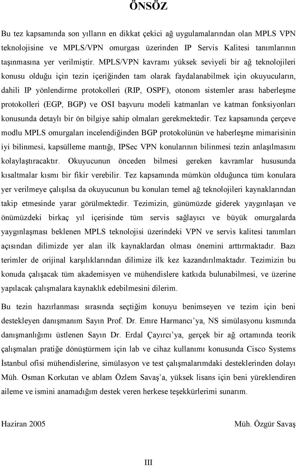 sistemler arası haberleşme protokolleri (EGP, BGP) ve OSI başvuru modeli katmanları ve katman fonksiyonları konusunda detaylı bir ön bilgiye sahip olmaları gerekmektedir.