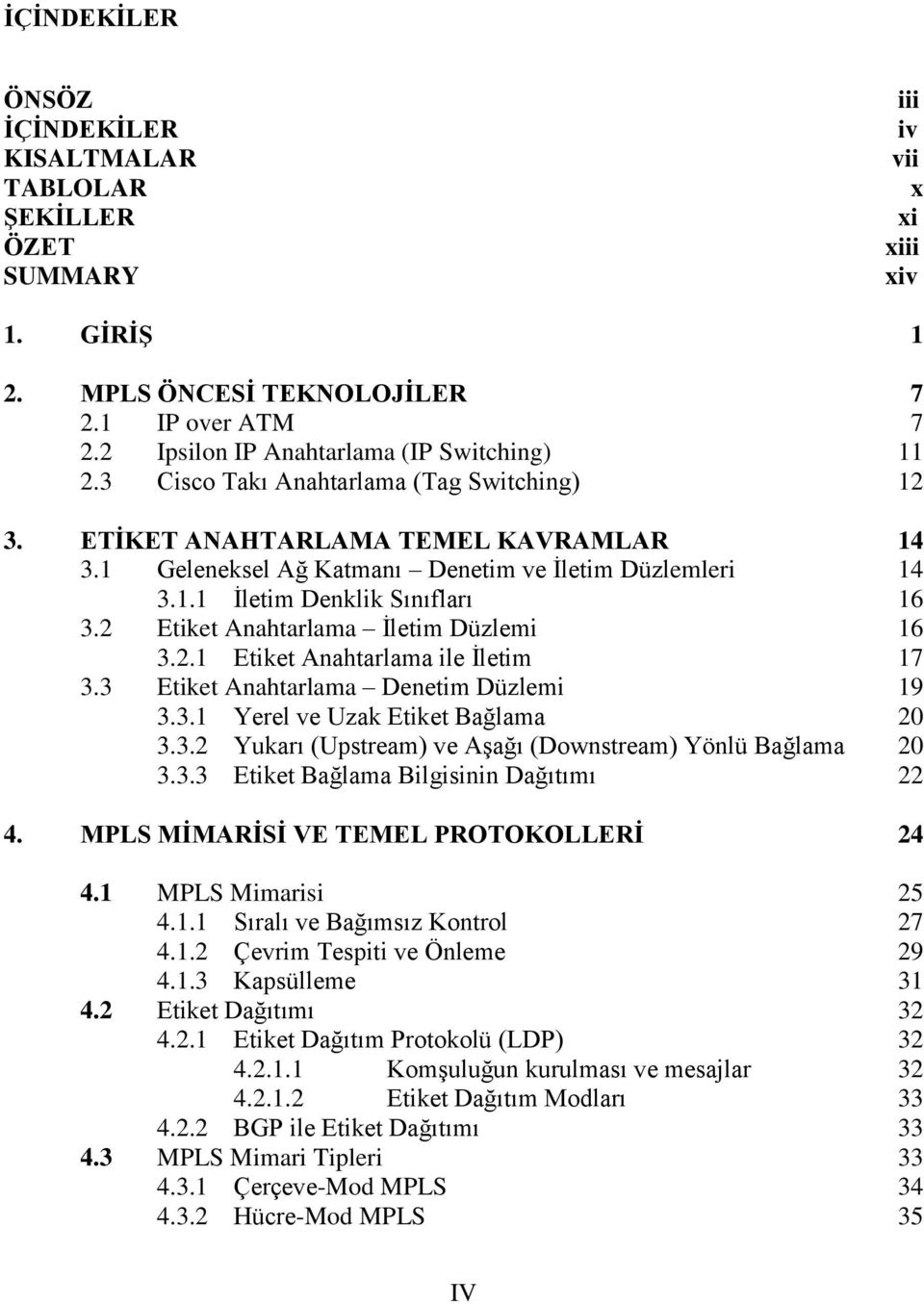 2 Etiket Anahtarlama İletim Düzlemi 16 3.2.1 Etiket Anahtarlama ile İletim 17 3.3 Etiket Anahtarlama Denetim Düzlemi 19 3.3.1 Yerel ve Uzak Etiket Bağlama 20 3.3.2 Yukarı (Upstream) ve Aşağı (Downstream) Yönlü Bağlama 20 3.