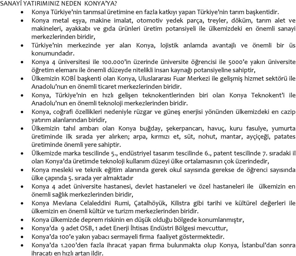 Türkiye nin merkezinde yer alan Konya, lojistik anlamda avantajlı ve önemli bir üs konumundadır. Konya 4 üniversitesi ile 100.