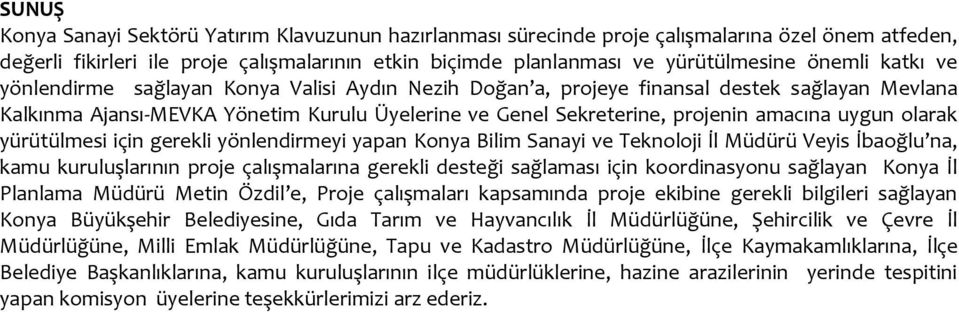 uygun olarak yürütülmesi için gerekli yönlendirmeyi yapan Konya Bilim Sanayi ve Teknoloji İl Müdürü Veyis İbaoğlu na, kamu kuruluşlarının proje çalışmalarına gerekli desteği sağlaması için