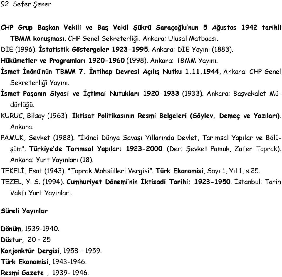 1944, Ankara: CHP Genel Sekreterliği Yayını. İsmet Paşanın Siyasi ve İçtimai Nutukları 1920-1933 (1933). Ankara: Başvekalet Müdürlüğü. KURUÇ, Bilsay (1963).