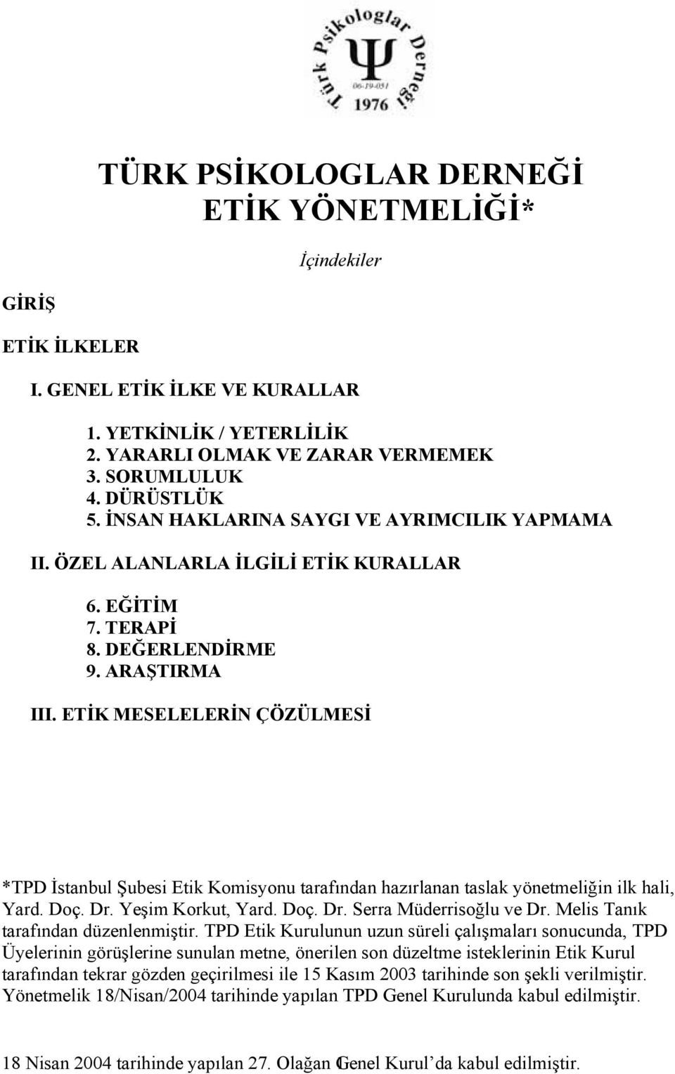 ETİK MESELELERİN ÇÖZÜLMESİ *TPD İstanbul Şubesi Etik Komisyonu tarafından hazırlanan taslak yönetmeliğin ilk hali, Yard. Doç. Dr. Yeşim Korkut, Yard. Doç. Dr. Serra Müderrisoğlu ve Dr.