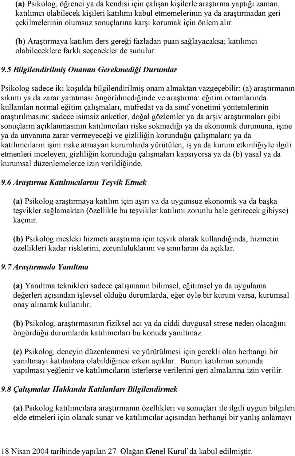 5 Bilgilendirilmiş Onamın Gerekmediği Durumlar Psikolog sadece iki koşulda bilgilendirilmiş onam almaktan vazgeçebilir: (a) araştırmanın sıkıntı ya da zarar yaratması öngörülmediğinde ve araştırma: