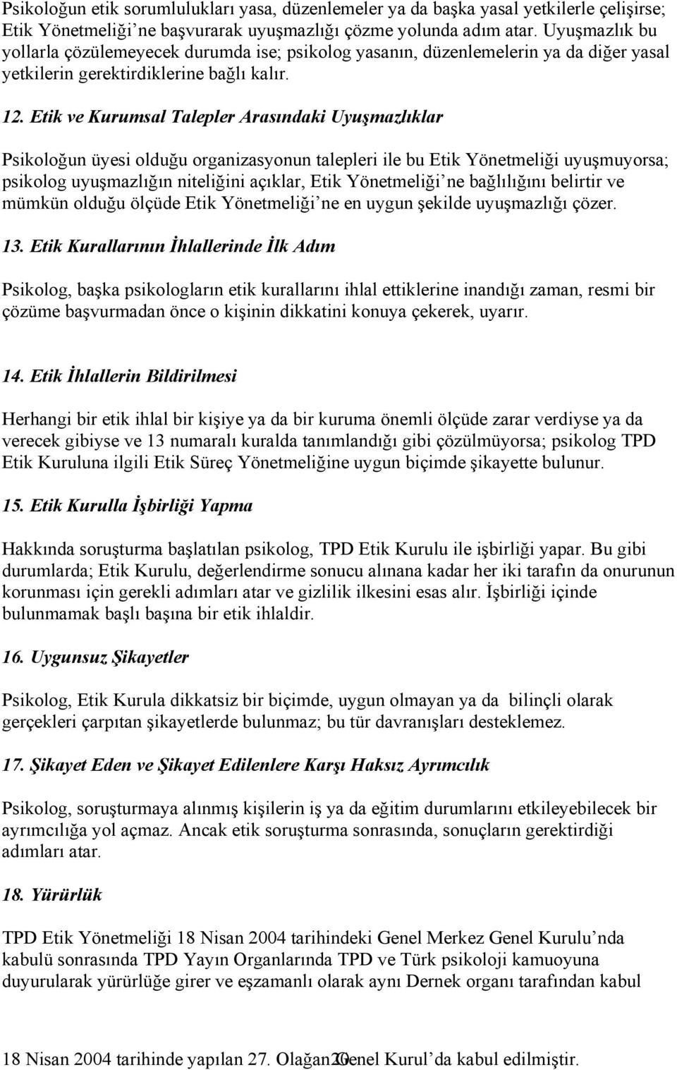 Etik ve Kurumsal Talepler Arasındaki Uyuşmazlıklar Psikoloğun üyesi olduğu organizasyonun talepleri ile bu Etik Yönetmeliği uyuşmuyorsa; psikolog uyuşmazlığın niteliğini açıklar, Etik Yönetmeliği ne