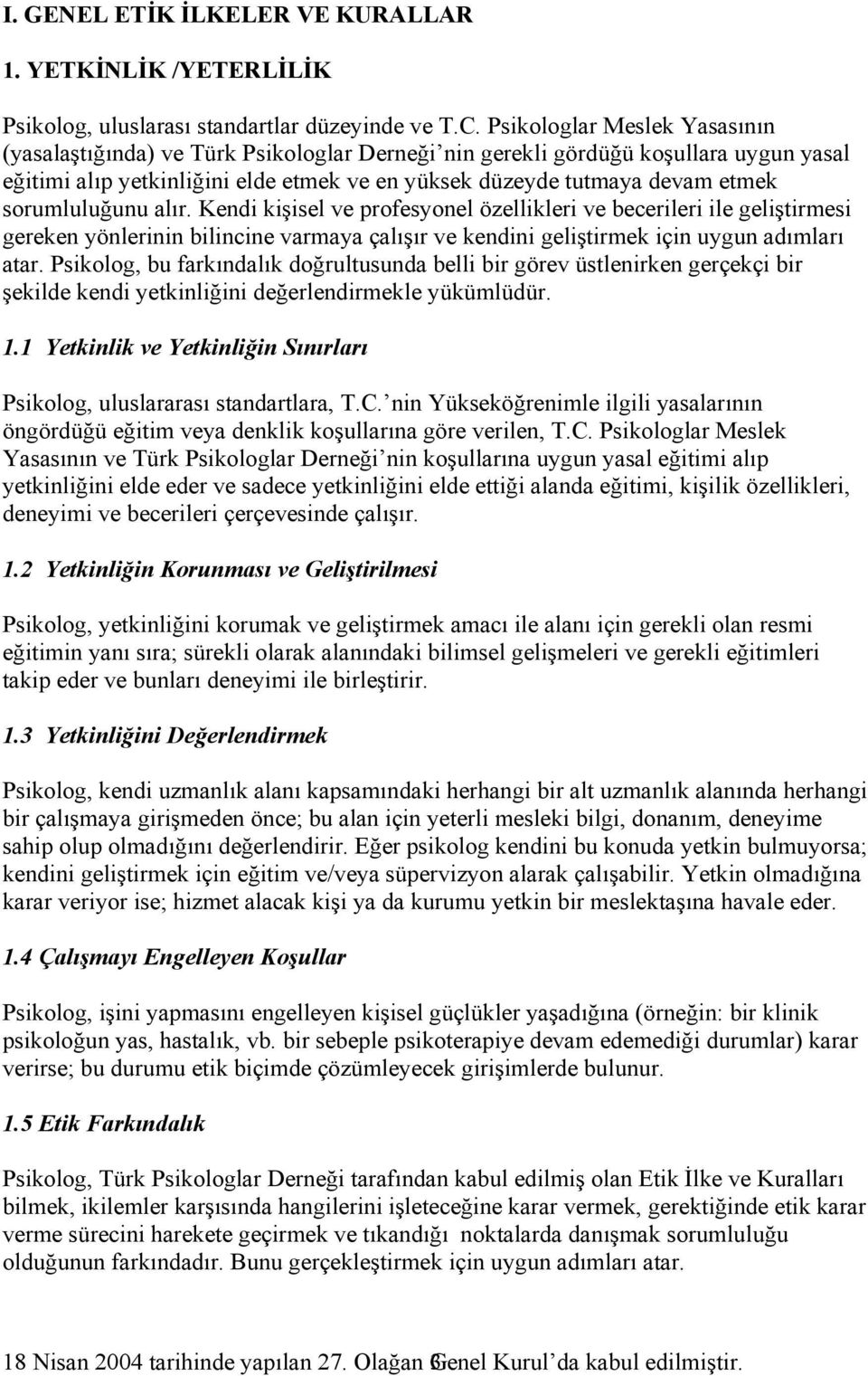 sorumluluğunu alır. Kendi kişisel ve profesyonel özellikleri ve becerileri ile geliştirmesi gereken yönlerinin bilincine varmaya çalışır ve kendini geliştirmek için uygun adımları atar.