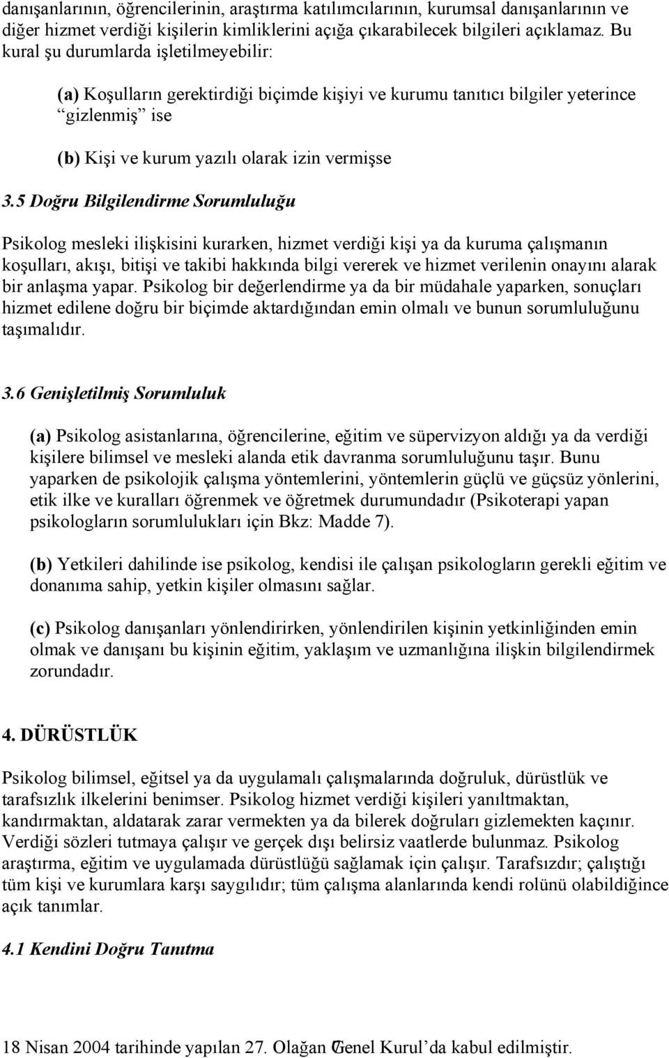 5 Doğru Bilgilendirme Sorumluluğu Psikolog mesleki ilişkisini kurarken, hizmet verdiği kişi ya da kuruma çalışmanın koşulları, akışı, bitişi ve takibi hakkında bilgi vererek ve hizmet verilenin