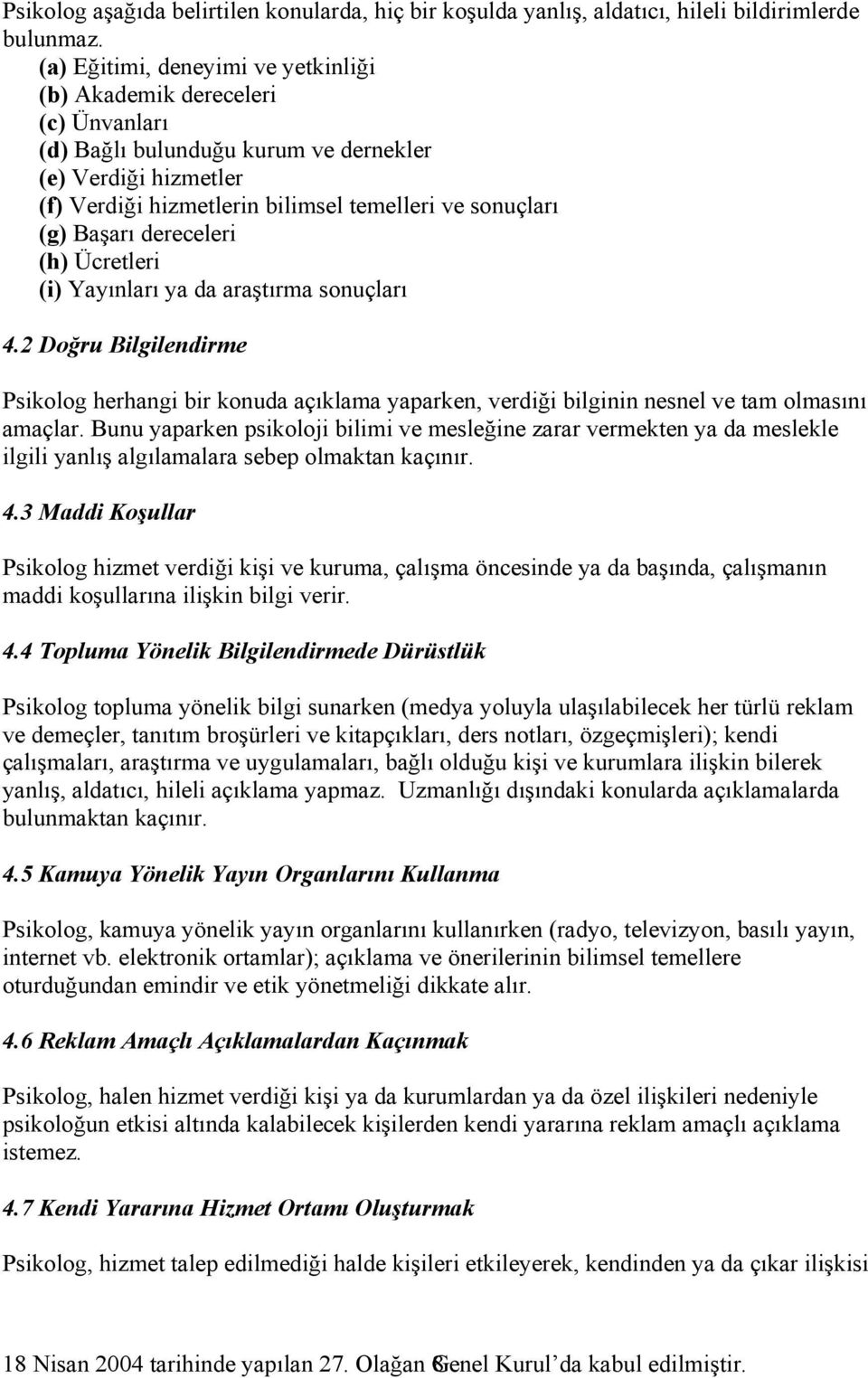 Başarı dereceleri (h) Ücretleri (i) Yayınları ya da araştırma sonuçları 4.2 Doğru Bilgilendirme Psikolog herhangi bir konuda açıklama yaparken, verdiği bilginin nesnel ve tam olmasını amaçlar.