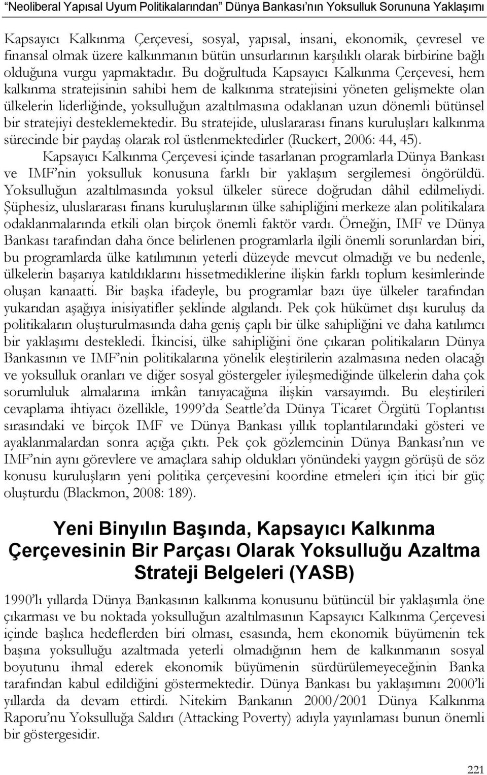 dönemli bütünsel bir stratejiyi desteklemektedir. Bu stratejide, uluslararası finans kuruluşları kalkınma sürecinde bir paydaş olarak rol üstlenmektedirler (Ruckert, 2006: 44, 45).