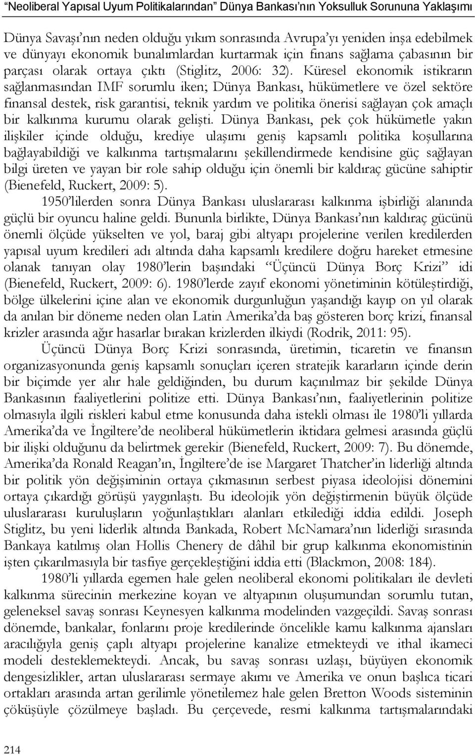 Küresel ekonomik istikrarın sağlanmasından IMF sorumlu iken; Dünya Bankası, hükümetlere ve özel sektöre finansal destek, risk garantisi, teknik yardım ve politika önerisi sağlayan çok amaçlı bir