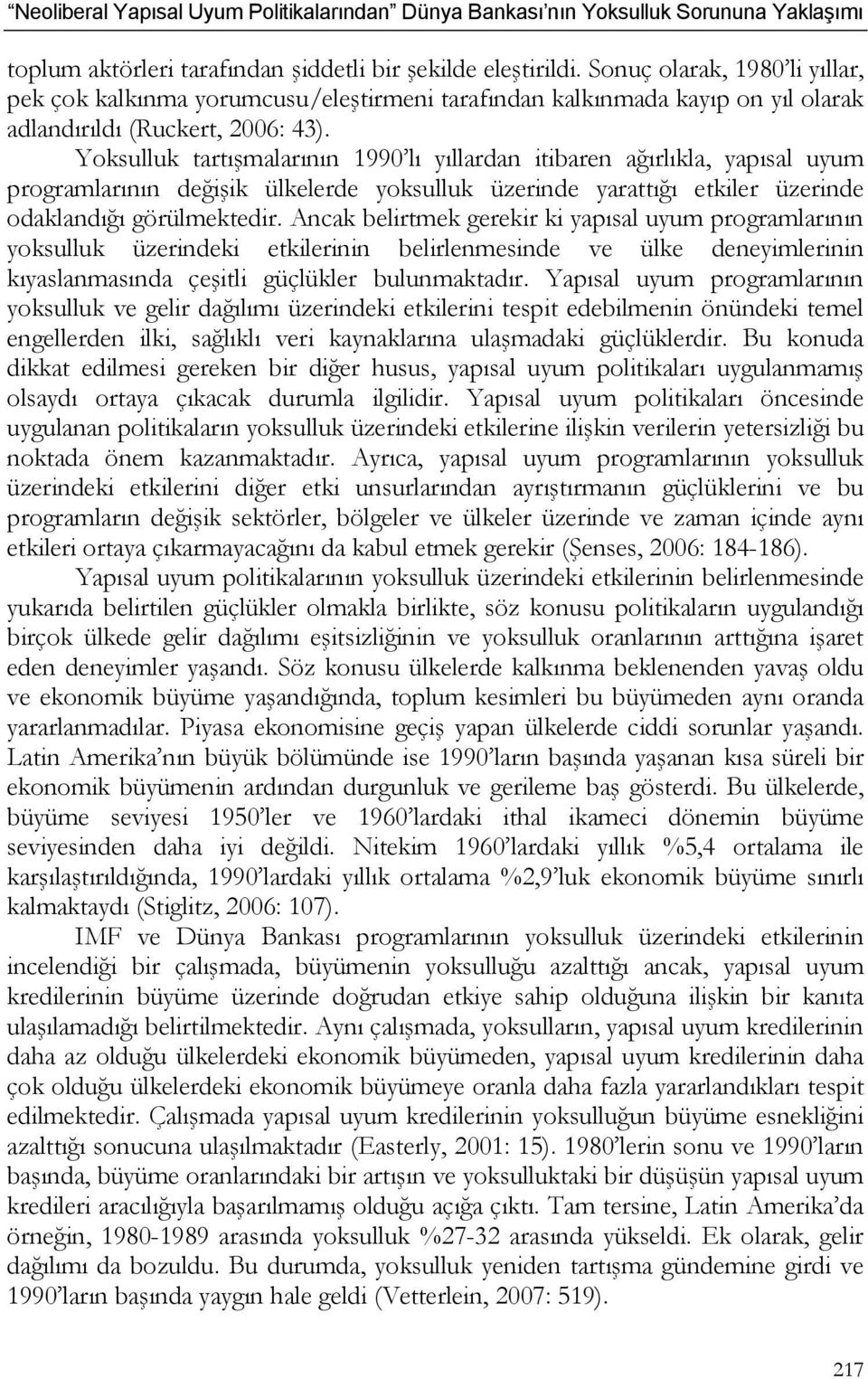 Yoksulluk tartışmalarının 1990 lı yıllardan itibaren ağırlıkla, yapısal uyum programlarının değişik ülkelerde yoksulluk üzerinde yarattığı etkiler üzerinde odaklandığı görülmektedir.