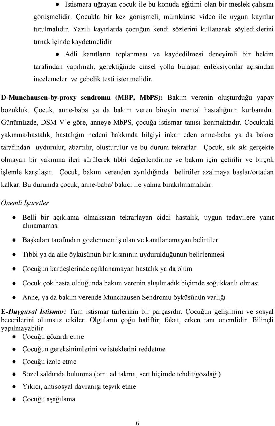 cinsel yolla bulaşan enfeksiyonlar açısından incelemeler ve gebelik testi istenmelidir. D-Munchausen-by-proxy sendromu (MBP, MbPS): Bakım verenin oluşturduğu yapay bozukluk.