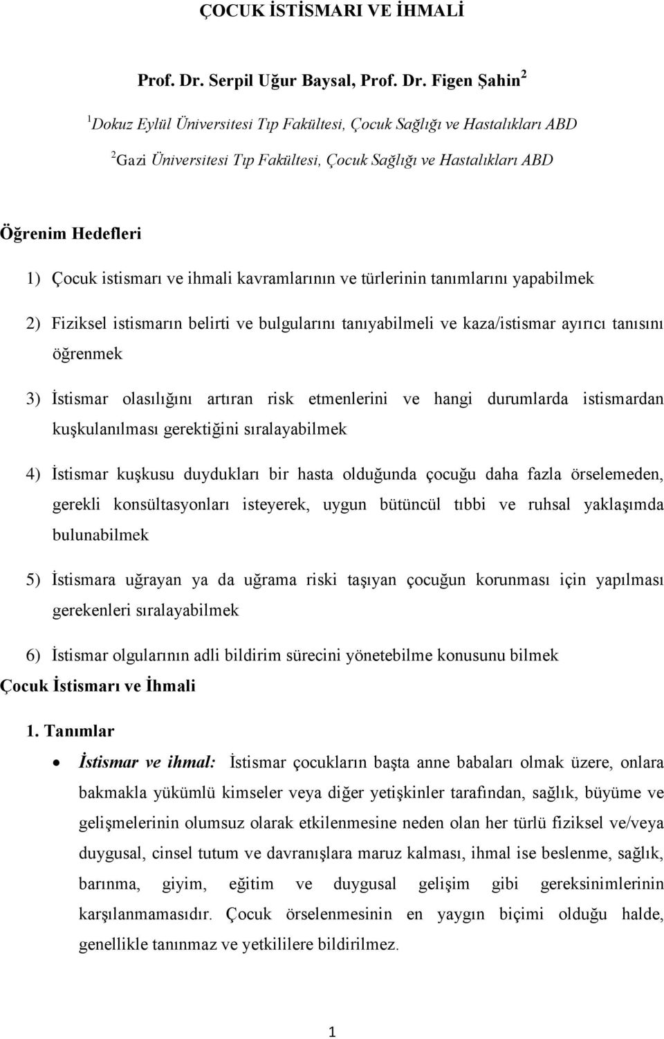 Figen Şahin 2 1 Dokuz Eylül Üniversitesi Tıp Fakültesi, Çocuk Sağlığı ve Hastalıkları ABD 2 Gazi Üniversitesi Tıp Fakültesi, Çocuk Sağlığı ve Hastalıkları ABD Öğrenim Hedefleri 1) Çocuk istismarı ve