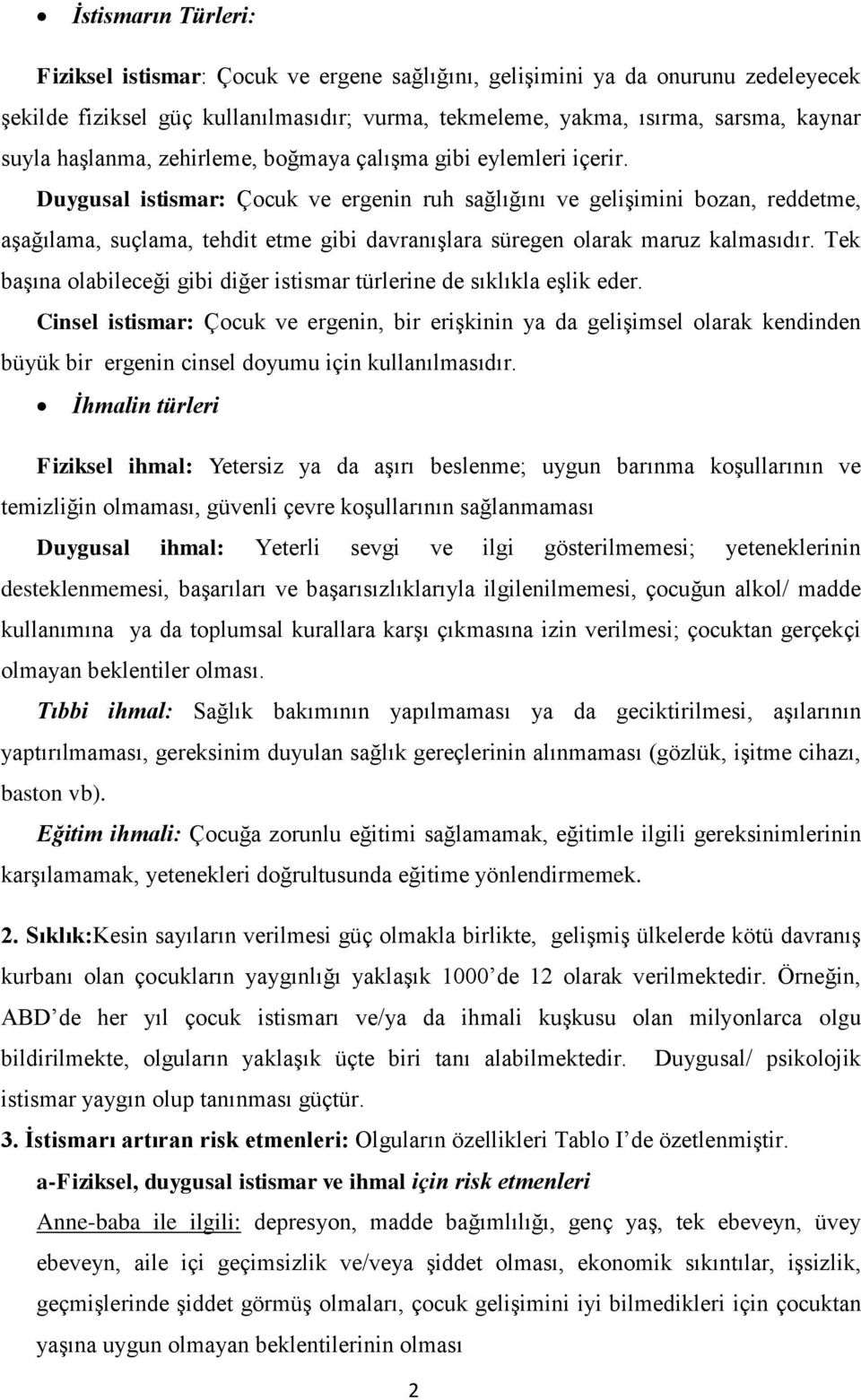 Duygusal istismar: Çocuk ve ergenin ruh sağlığını ve gelişimini bozan, reddetme, aşağılama, suçlama, tehdit etme gibi davranışlara süregen olarak maruz kalmasıdır.