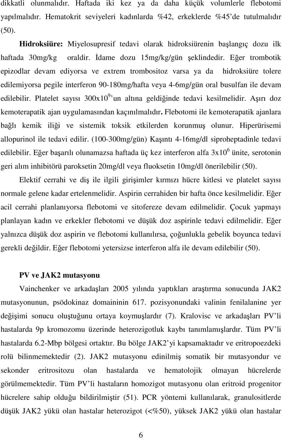 Eğer trombotik epizodlar devam ediyorsa ve extrem trombositoz varsa ya da hidroksiüre tolere edilemiyorsa pegile interferon 90-180mg/hafta veya 4-6mg/gün oral busulfan ile devam edilebilir.