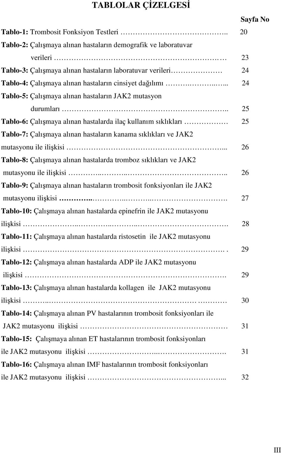 . 25 Tablo-6: Çalışmaya alınan hastalarda ilaç kullanım sıklıkları 25 Tablo-7: Çalışmaya alınan hastaların kanama sıklıkları ve JAK2 mutasyonu ile ilişkisi.