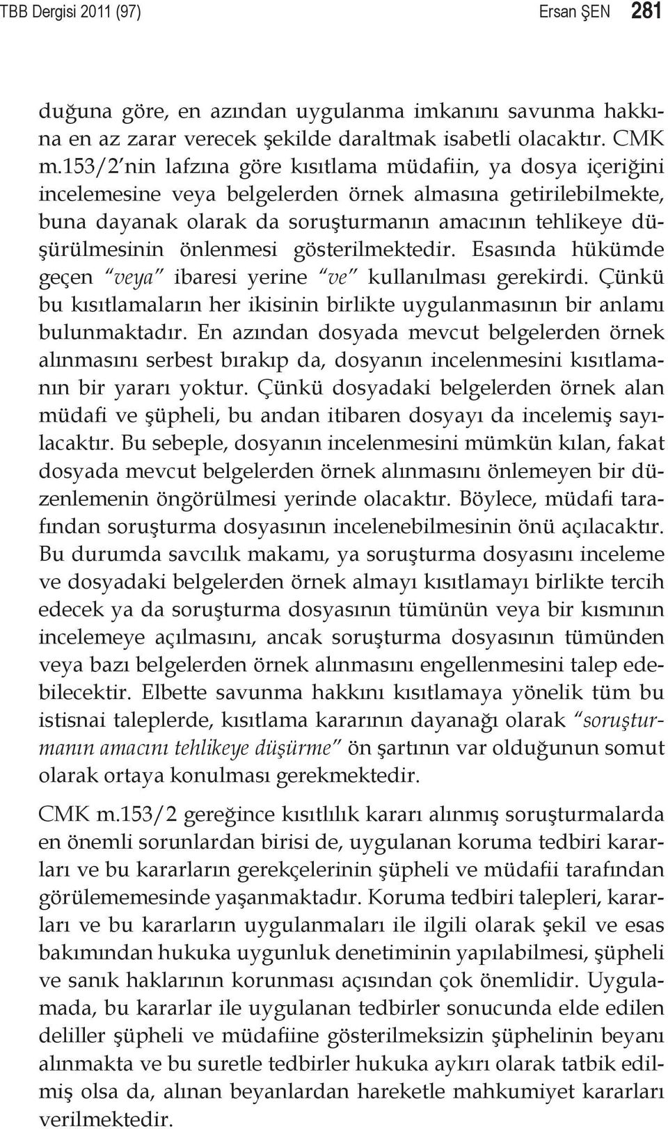 önlenmesi gösterilmektedir. Esasında hükümde geçen veya ibaresi yerine ve kullanılması gerekirdi. Çünkü bu kısıtlamaların her ikisinin birlikte uygulanmasının bir anlamı bulunmaktadır.