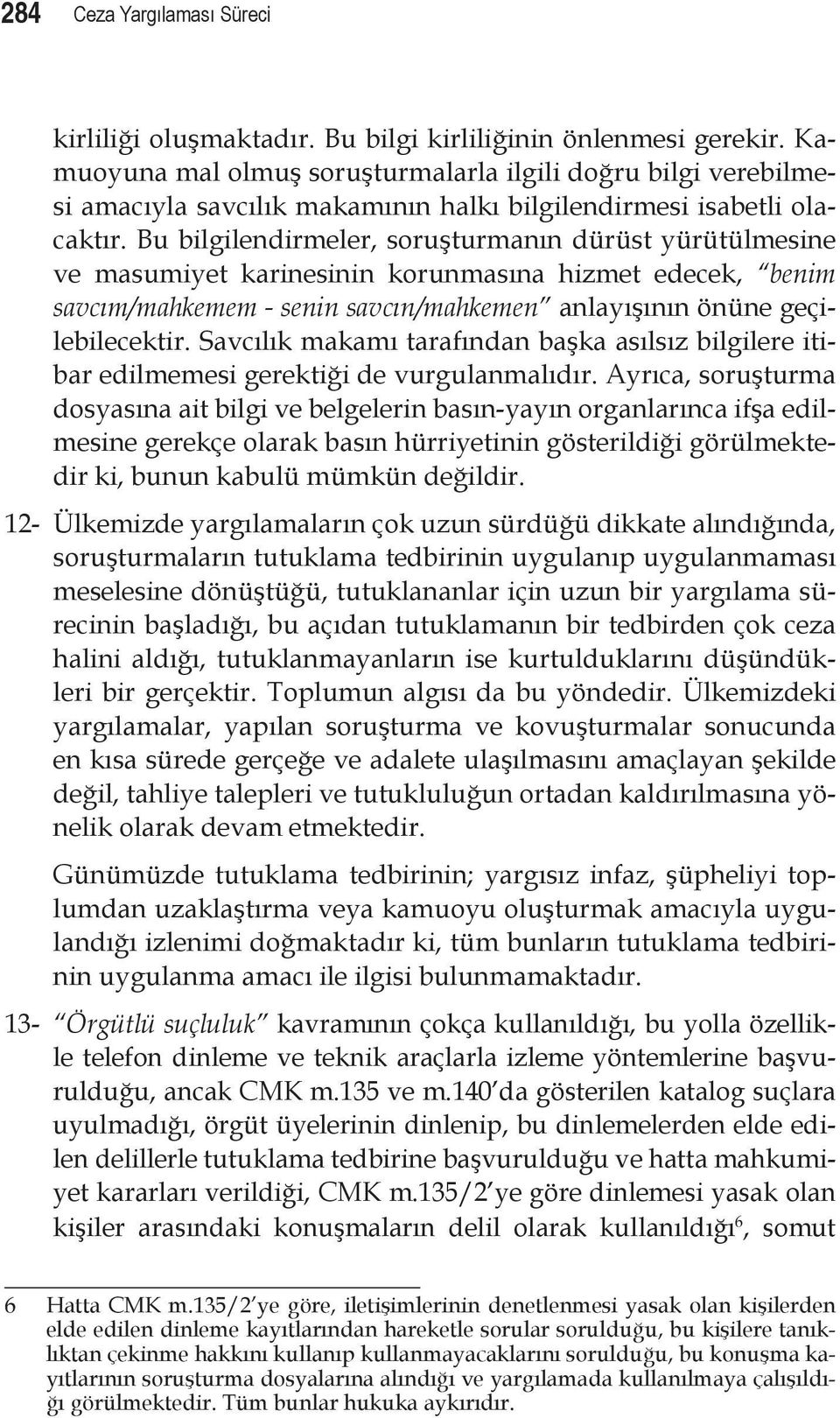 Bu bilgilendirmeler, soruşturmanın dürüst yürütülmesine ve masumiyet karinesinin korunmasına hizmet edecek, benim savcım/mahkemem - senin savcın/mahkemen anlayışının önüne geçilebilecektir.