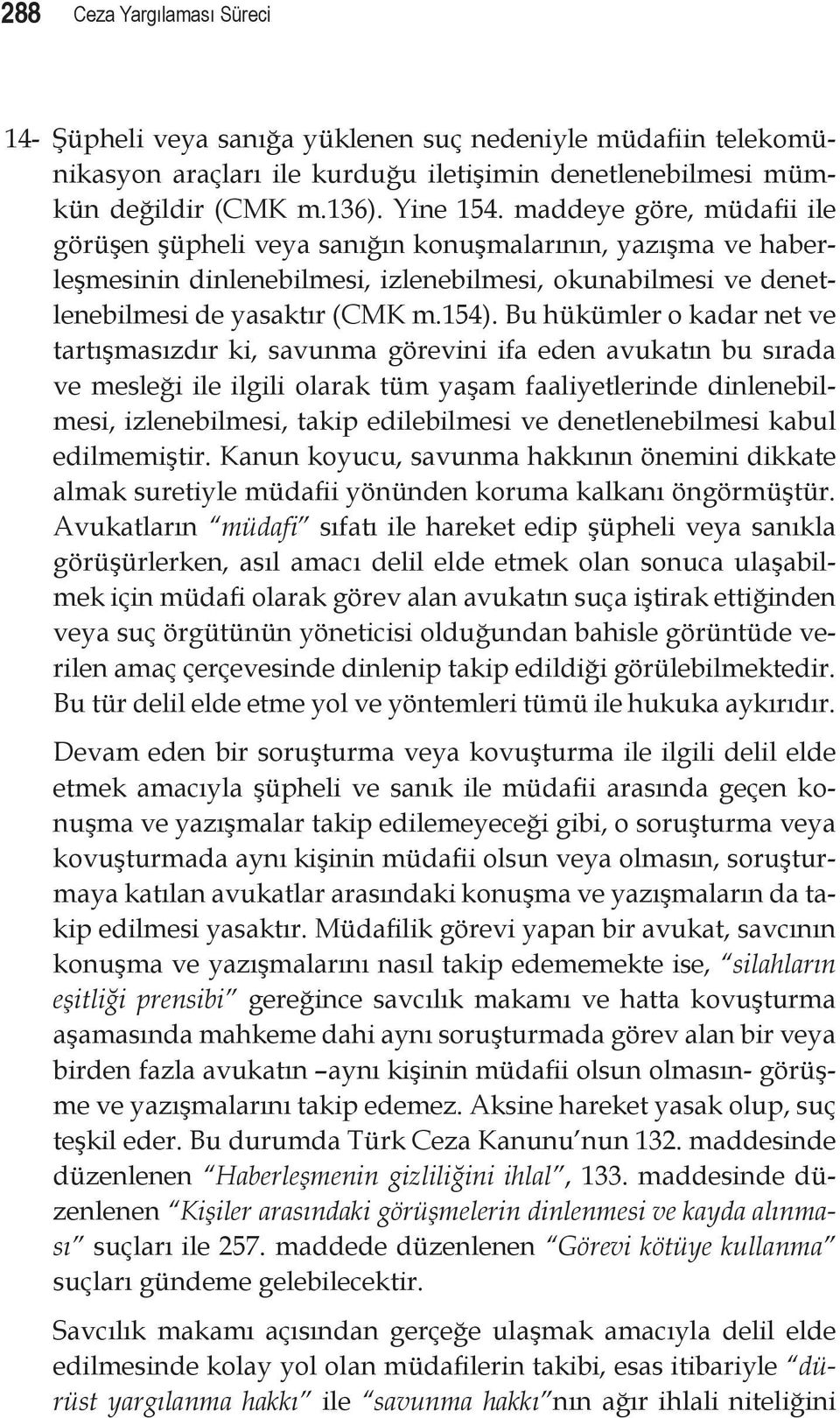 Bu hükümler o kadar net ve tartışmasızdır ki, savunma görevini ifa eden avukatın bu sırada ve mesleği ile ilgili olarak tüm yaşam faaliyetlerinde dinlenebilmesi, izlenebilmesi, takip edilebilmesi ve