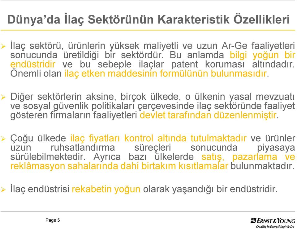 Diğer sektörlerin aksine, birçok ülkede, oülkenin yasal mevzuatı ve sosyal güvenlik politikaları çerçevesinde ilaç sektöründe faaliyet gösteren firmaların faaliyetleri devlet tarafından