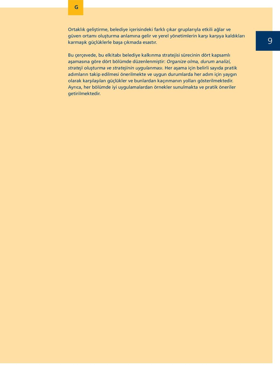 9 Bu çerçevede, bu elkitabı belediye kalkınma stratejisi sürecinin dört kapsamlı aşamasına göre dört bölümde düzenlenmiştir: Organize olma, durum analizi, strateji oluşturma ve