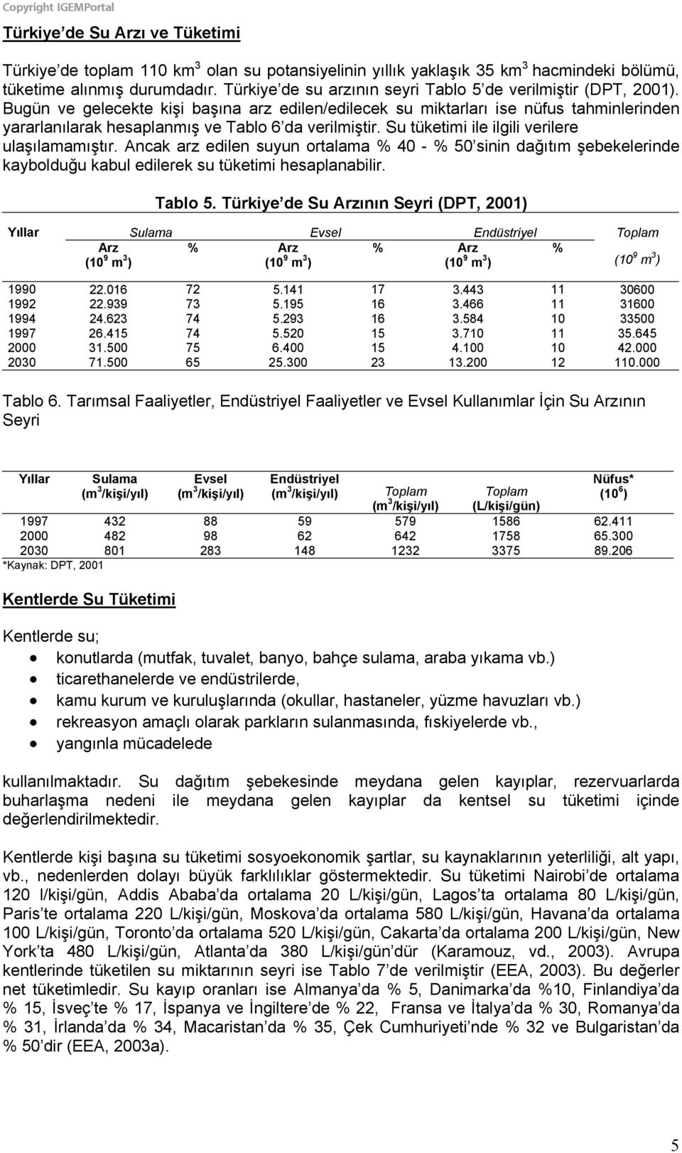 Bugün ve gelecekte kişi başına arz edilen/edilecek su miktarları ise nüfus tahminlerinden yararlanılarak hesaplanmış ve Tablo 6 da verilmiştir. Su tüketimi ile ilgili verilere ulaşılamamıştır.