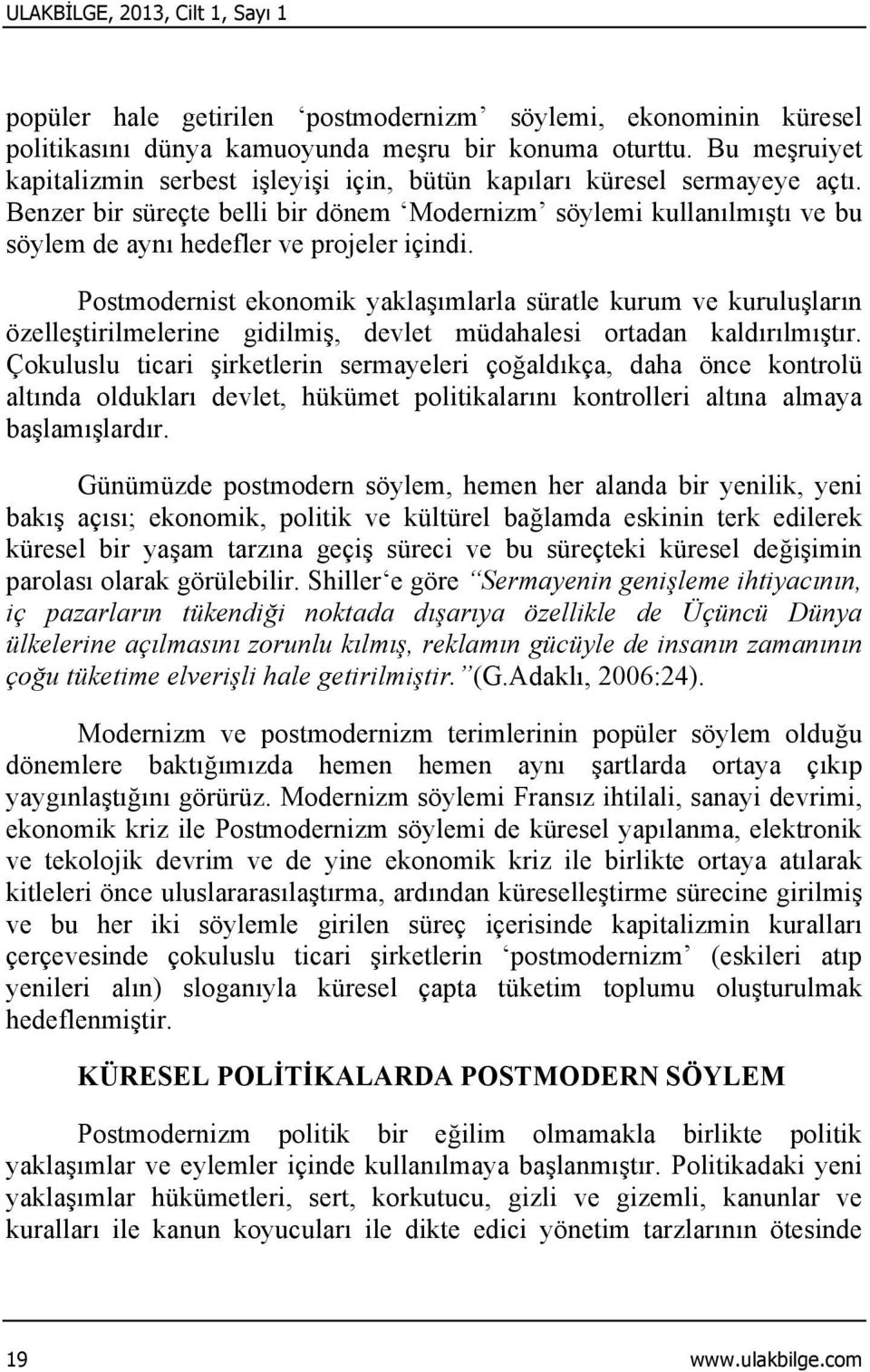 Benzer bir süreçte belli bir dönem Modernizm söylemi kullanılmıştı ve bu söylem de aynı hedefler ve projeler içindi.