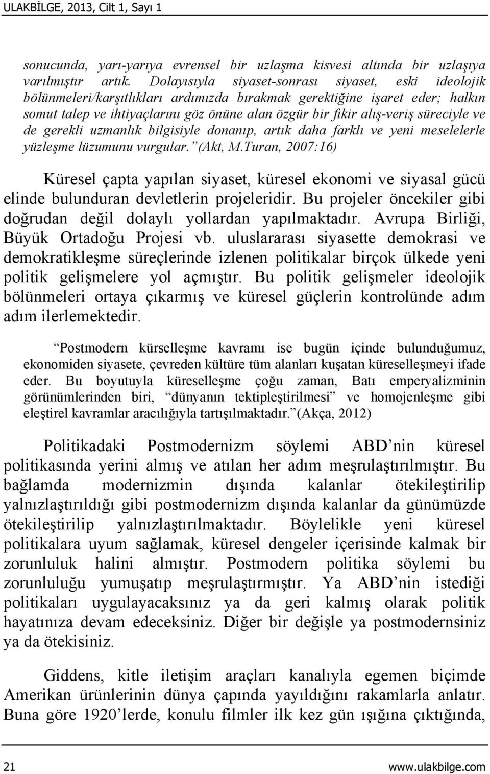 süreciyle ve de gerekli uzmanlık bilgisiyle donanıp, artık daha farklı ve yeni meselelerle yüzleşme lüzumunu vurgular. (Akt, M.