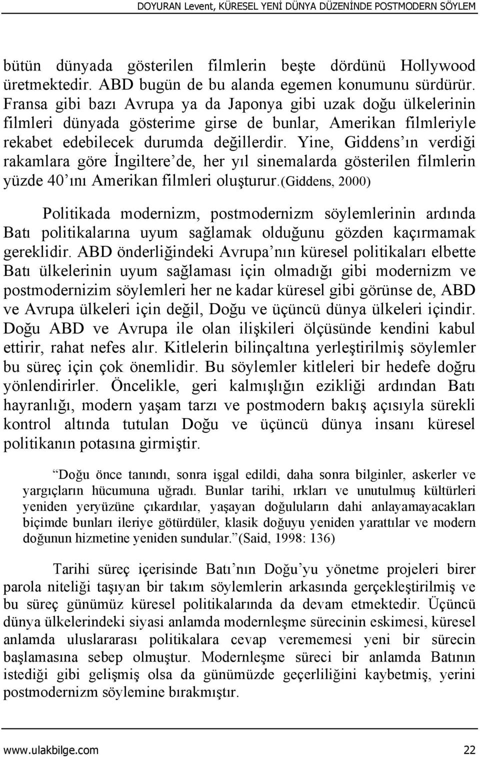 Yine, Giddens ın verdiği rakamlara göre İngiltere de, her yıl sinemalarda gösterilen filmlerin yüzde 40 ını Amerikan filmleri oluşturur.